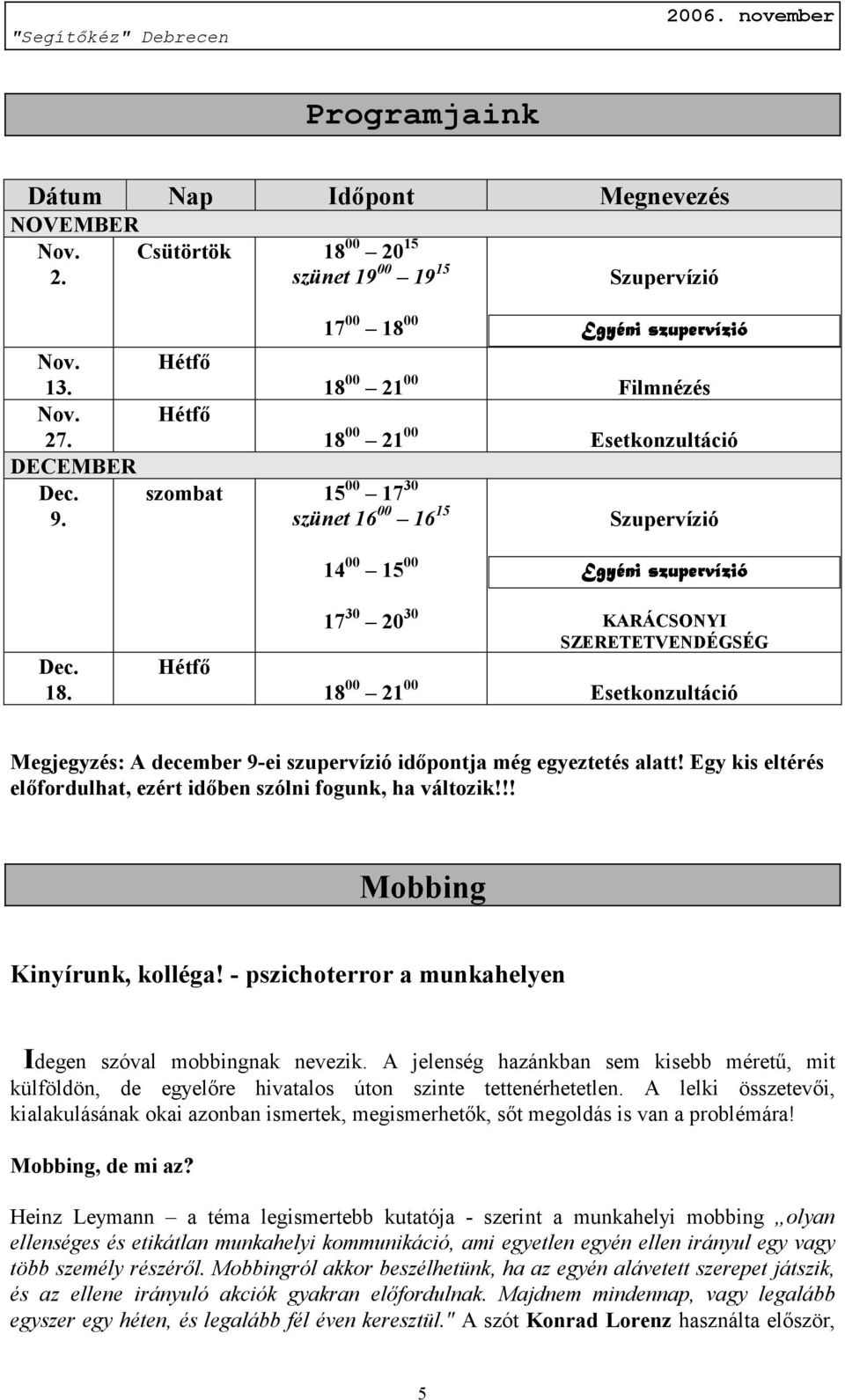 Egy kis eltérés előfordulhat, ezért időben szólni fogunk, ha változik!!! Mobbing Kinyírunk, kolléga! - pszichoterror a munkahelyen Idegen szóval mobbingnak nevezik.