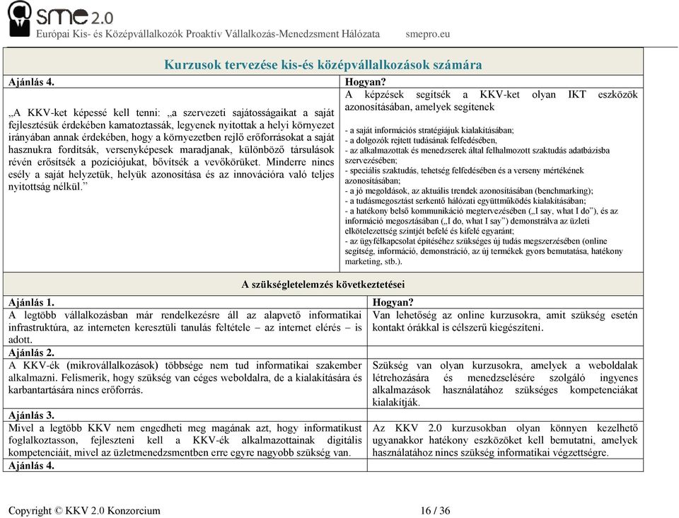 irányában annak érdekében, hogy a környezetben rejlő erőforrásokat a saját hasznukra fordítsák, versenyképesek maradjanak, különböző társulások révén erősítsék a pozíciójukat, bővítsék a vevőkörüket.