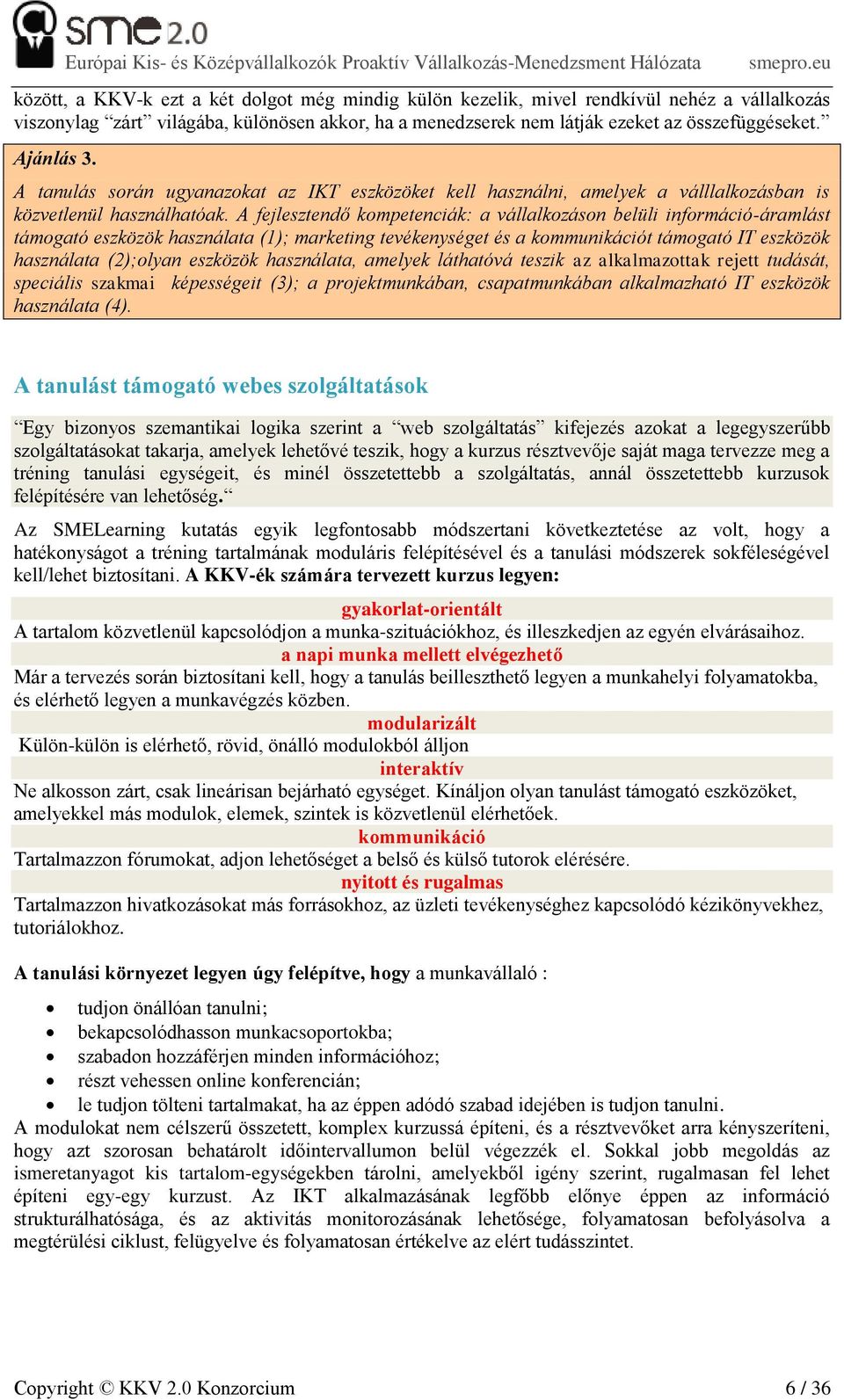 A fejlesztendő kompetenciák: a vállalkozáson belüli információ-áramlást támogató eszközök használata (1); marketing tevékenységet és a kommunikációt támogató IT eszközök használata (2);olyan eszközök