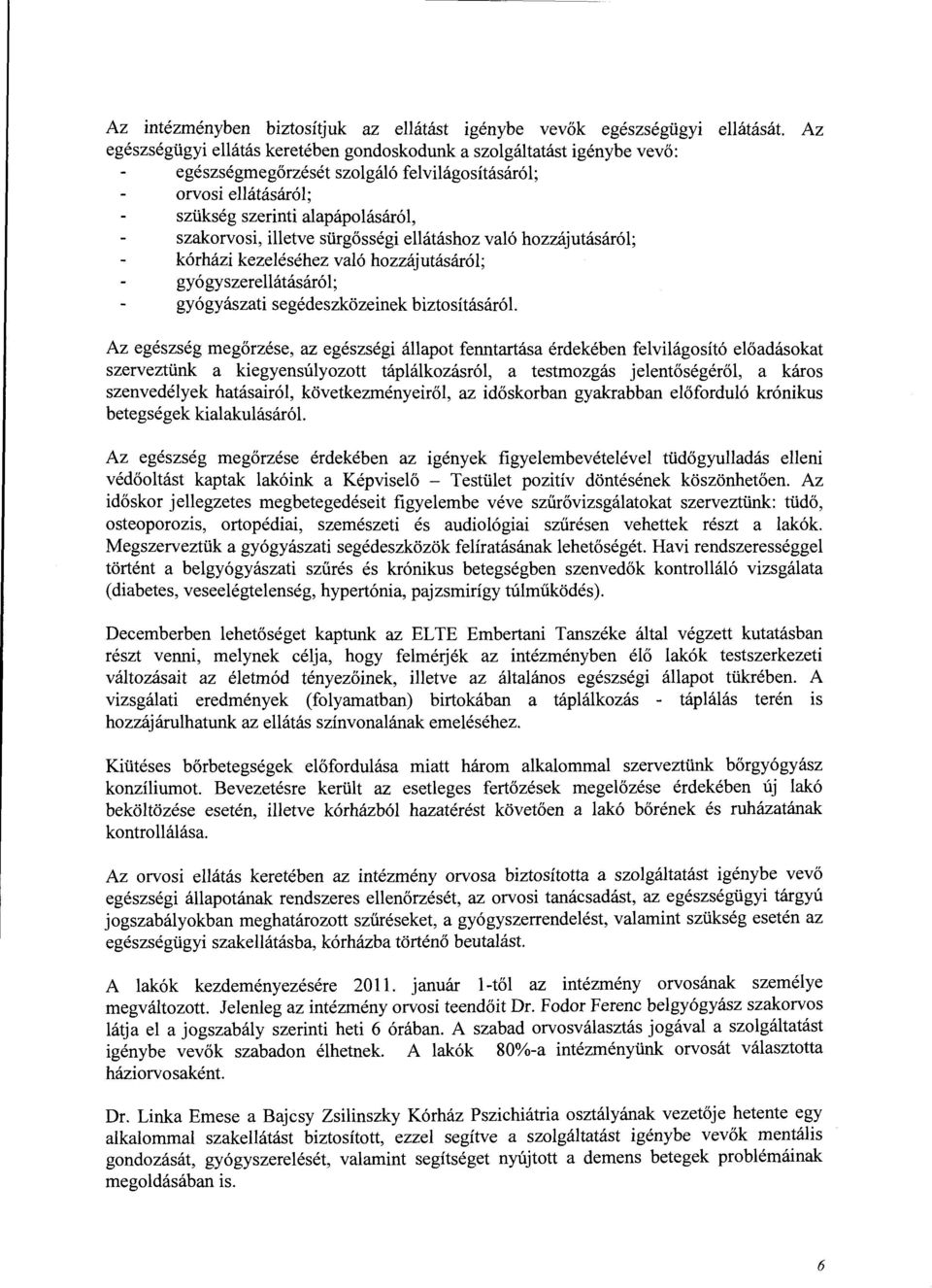 sürgősségi ellátáshoz való hozzájutásáról; kórházi kezeléséhez való hozzájutásáról; gy ó gyszerellátásáról; gyógyászati segédeszközeinek biztosításáról.