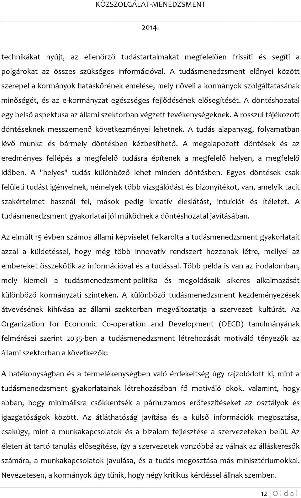 A döntéshozatal egy belső aspektusa az állami szektorban végzett tevékenységeknek. A rosszul tájékozott döntéseknek messzemenő következményei lehetnek.