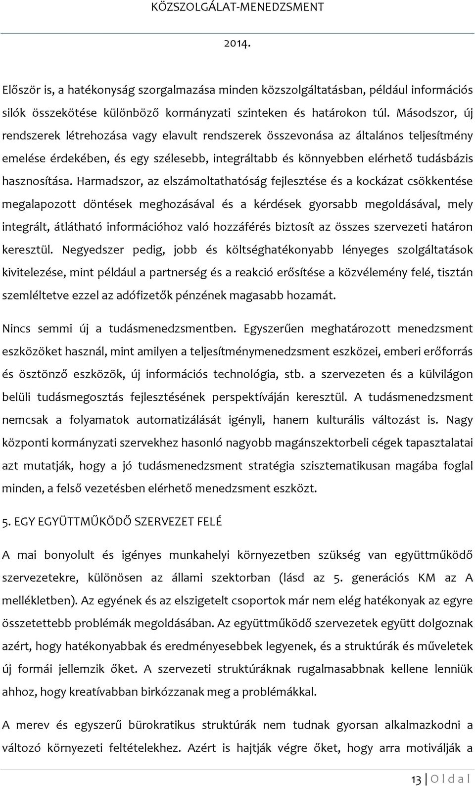 Harmadszor, az elszámoltathatóság fejlesztése és a kockázat csökkentése megalapozott döntések meghozásával és a kérdések gyorsabb megoldásával, mely integrált, átlátható információhoz való hozzáférés