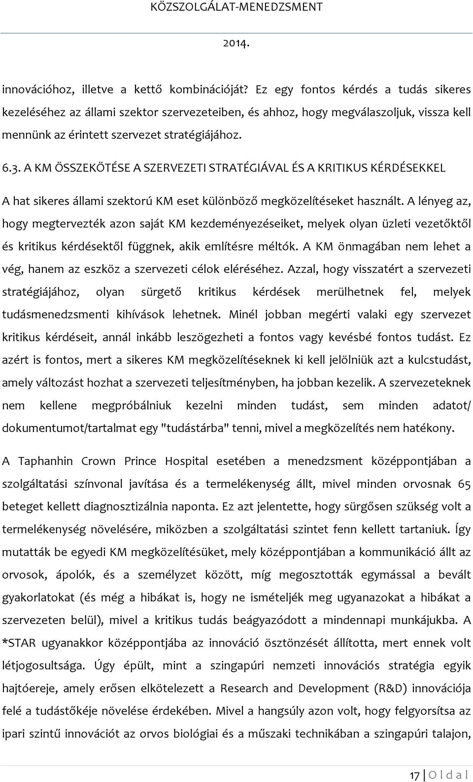 A KM ÖSSZEKÖTÉSE A SZERVEZETI STRATÉGIÁVAL ÉS A KRITIKUS KÉRDÉSEKKEL A hat sikeres állami szektorú KM eset különböző megközelítéseket használt.