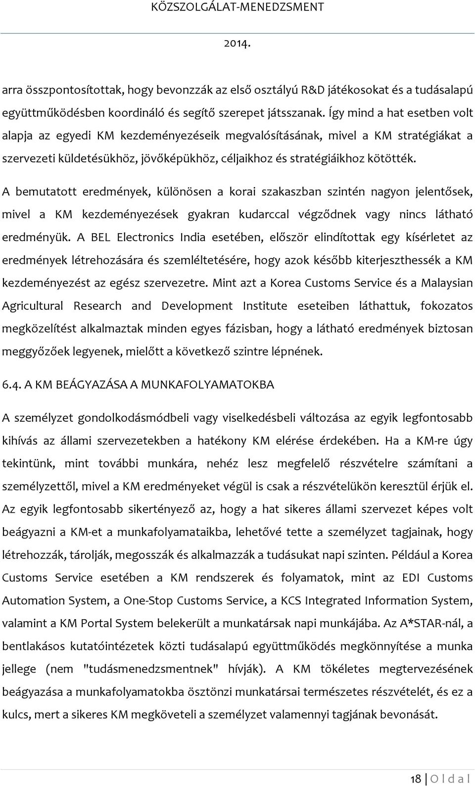 A bemutatott eredmények, különösen a korai szakaszban szintén nagyon jelentősek, mivel a KM kezdeményezések gyakran kudarccal végződnek vagy nincs látható eredményük.