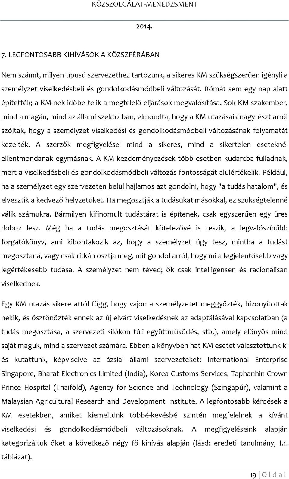 Sok KM szakember, mind a magán, mind az állami szektorban, elmondta, hogy a KM utazásaik nagyrészt arról szóltak, hogy a személyzet viselkedési és gondolkodásmódbeli változásának folyamatát kezelték.