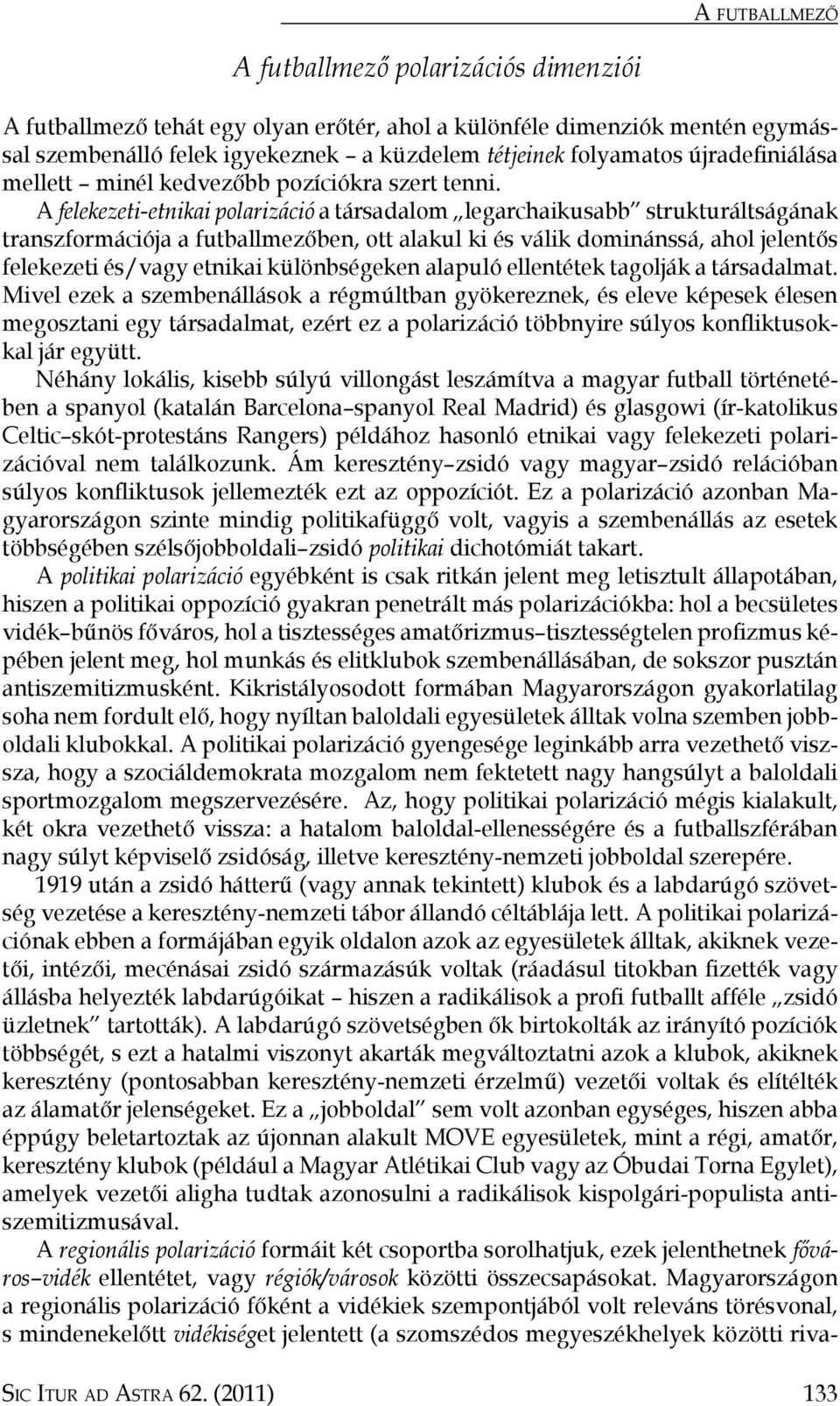 A felekezeti-etnikai polarizáció a társadalom legarchaikusabb strukturáltságának transzformációja a futballmezőben, ott alakul ki és válik dominánssá, ahol jelentős felekezeti és/vagy etnikai