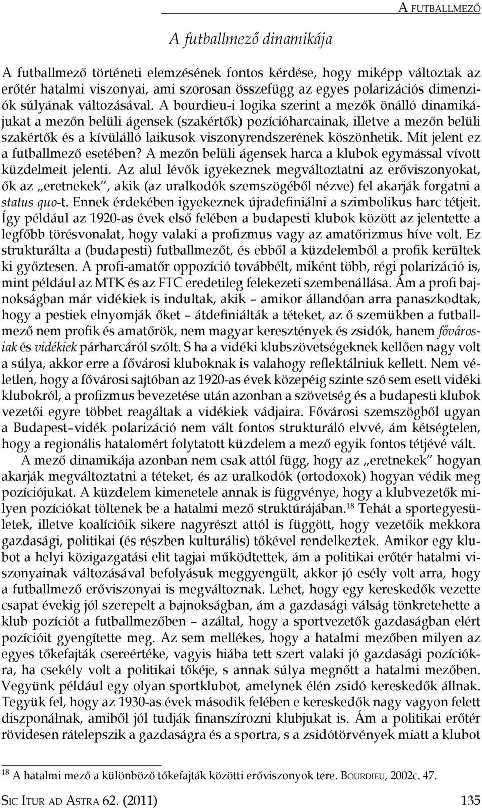 A bourdieu-i logika szerint a mezők önálló dinamikájukat a mezőn belüli ágensek (szakértők) pozícióharcainak, illetve a mezőn belüli szakértők és a kívülálló laikusok viszonyrendszerének köszönhetik.