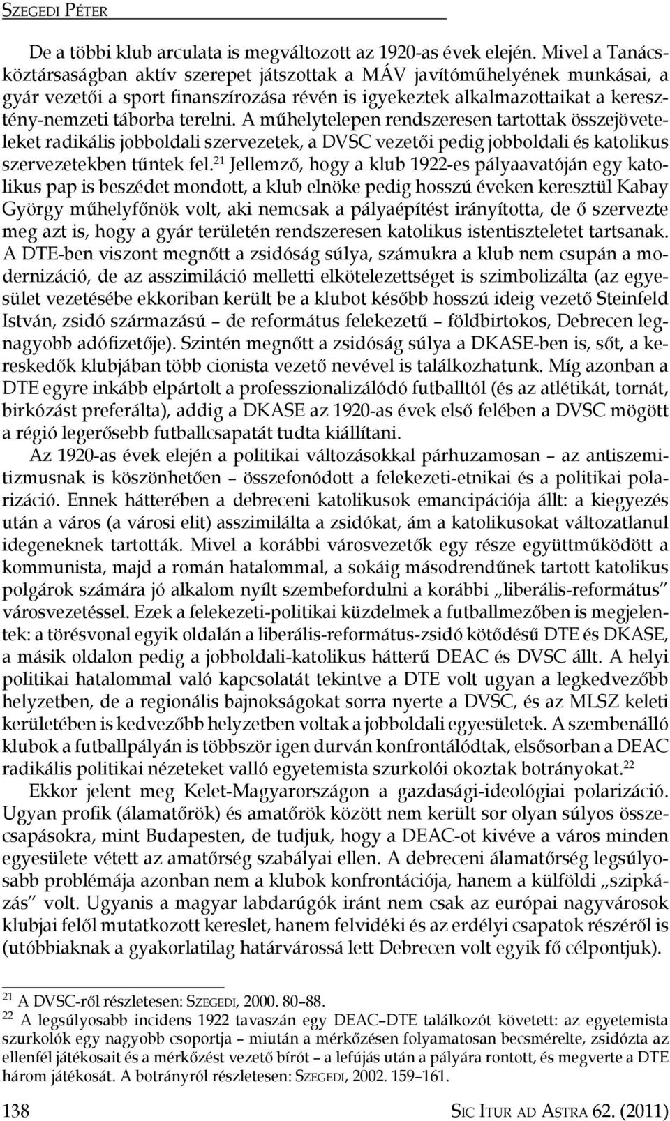 A műhelytelepen rendszeresen tartottak összejöveteleket radikális jobboldali szervezetek, a DVSC vezetői pedig jobboldali és katolikus szervezetekben tűntek fel.