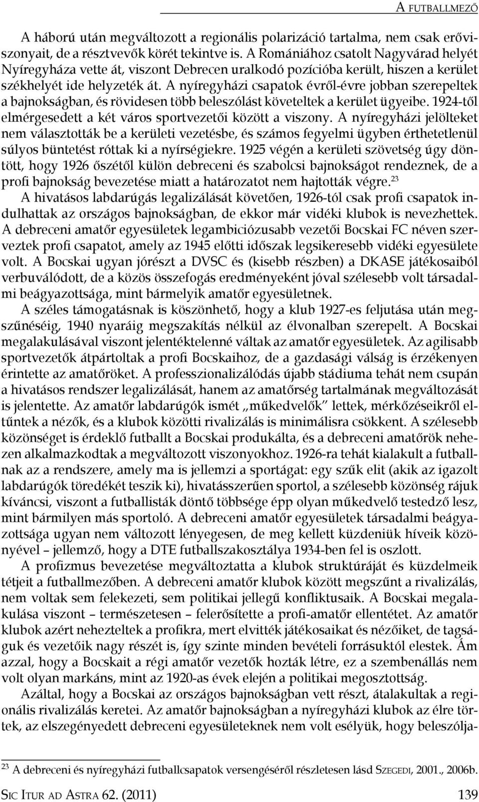 A nyíregyházi csapatok évről-évre jobban szerepeltek a bajnokságban, és rövidesen több beleszólást követeltek a kerület ügyeibe. 1924-től elmérgesedett a két város sportvezetői között a viszony.