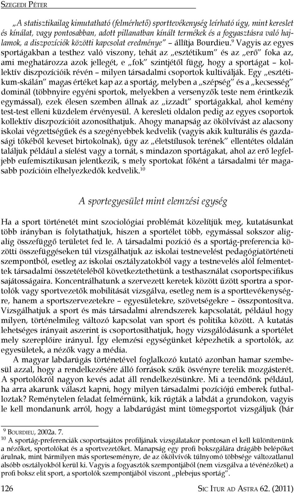 9 Vagyis az egyes sportágakban a testhez való viszony, tehát az esztétikum és az erő foka az, ami meghatározza azok jellegét, e fok szintjétől függ, hogy a sportágat kollektív diszpozícióik révén