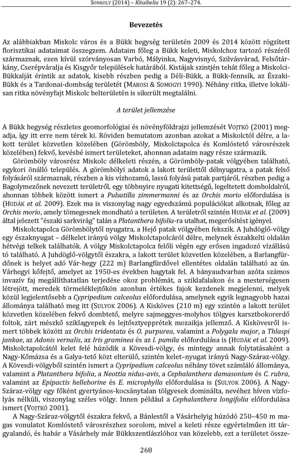 Kistájak szintjén tehát főleg a Miskolci- Bükkalját érintik az adatok, kisebb részben pedig a Déli-Bükk, a Bükk-fennsík, az Északi- Bükk és a Tardonai-dombság területét (MAROSI & SOMOGYI 1990).