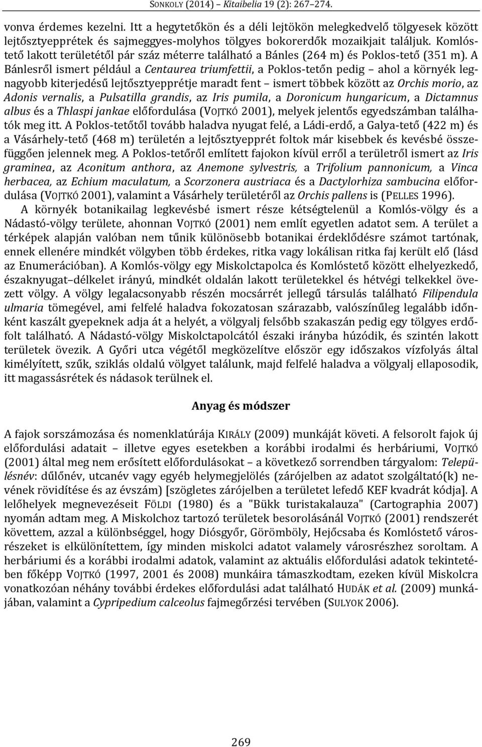 A Bánlesről ismert például a Centaurea triumfettii, a Poklos-tetőn pedig ahol a környék legnagyobb kiterjedésű lejtősztyepprétje maradt fent ismert többek között az Orchis morio, az Adonis vernalis,