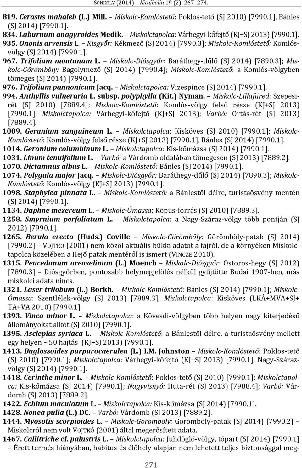 3]; Miskolc-Görömböly: Bagolymező (SJ 2014) [7990.4]; Miskolc-Komlóstető: a Komlós-völgyben tömeges 976. Trifolium pannonicum Jacq. Miskolctapolca: Vizespince 994. Anthyllis vulneraria L. subsp.