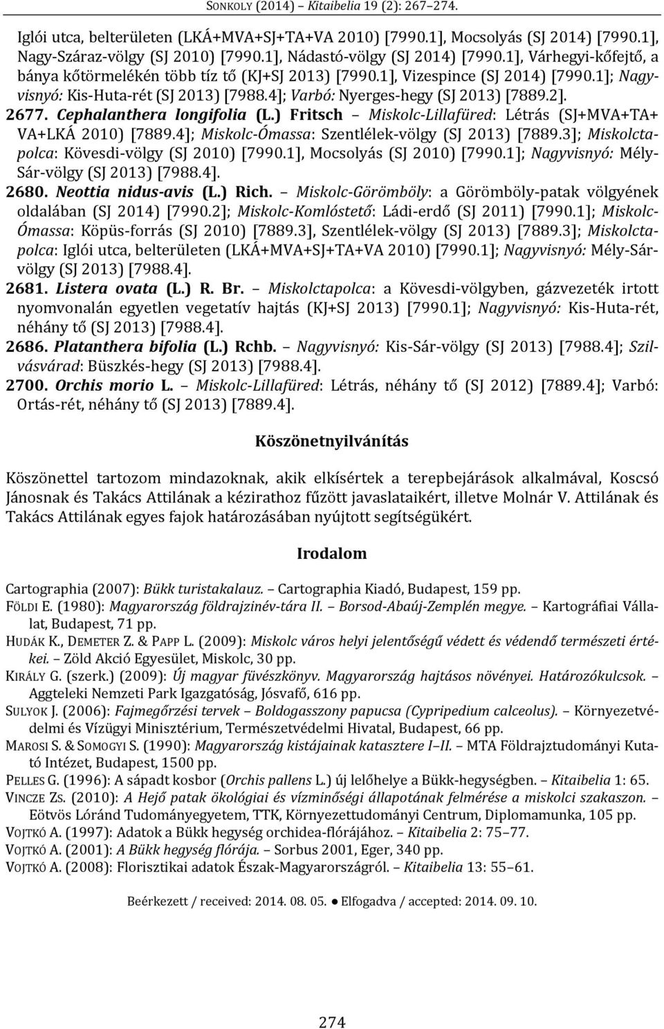 Cephalanthera longifolia (L.) Fritsch Miskolc-Lillafüred: Létrás (SJ+MVA+TA+ VA+LKÁ 2010) [7889.4]; Miskolc-Ómassa: Szentlélek-völgy (SJ 2013) [7889.3]; Miskolctapolca: Kövesdi-völgy (SJ 2010) [7990.