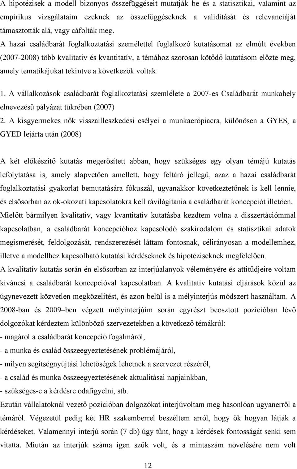 A hazai családbarát foglalkoztatási személettel foglalkozó kutatásomat az elmúlt években (2007-2008) több kvalitatív és kvantitatív, a témához szorosan kötődő kutatásom előzte meg, amely