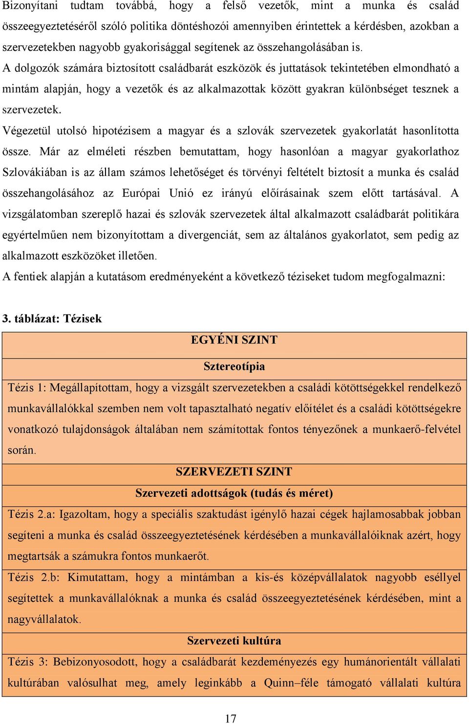 A dolgozók számára biztosított családbarát eszközök és juttatások tekintetében elmondható a mintám alapján, hogy a vezetők és az alkalmazottak között gyakran különbséget tesznek a szervezetek.