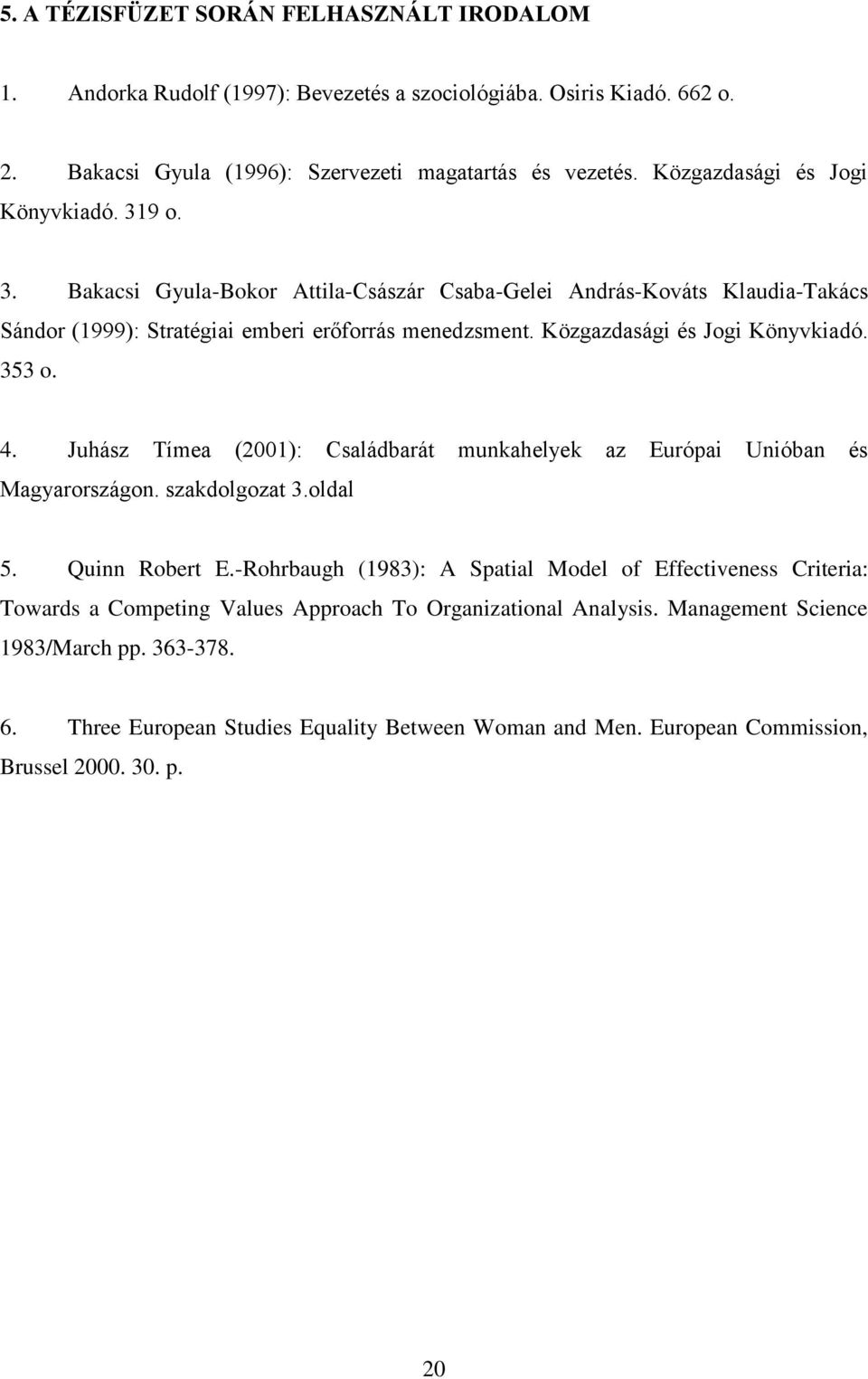 Közgazdasági és Jogi Könyvkiadó. 353 o. 4. Juhász Tímea (2001): Családbarát munkahelyek az Európai Unióban és Magyarországon. szakdolgozat 3.oldal 5. Quinn Robert E.