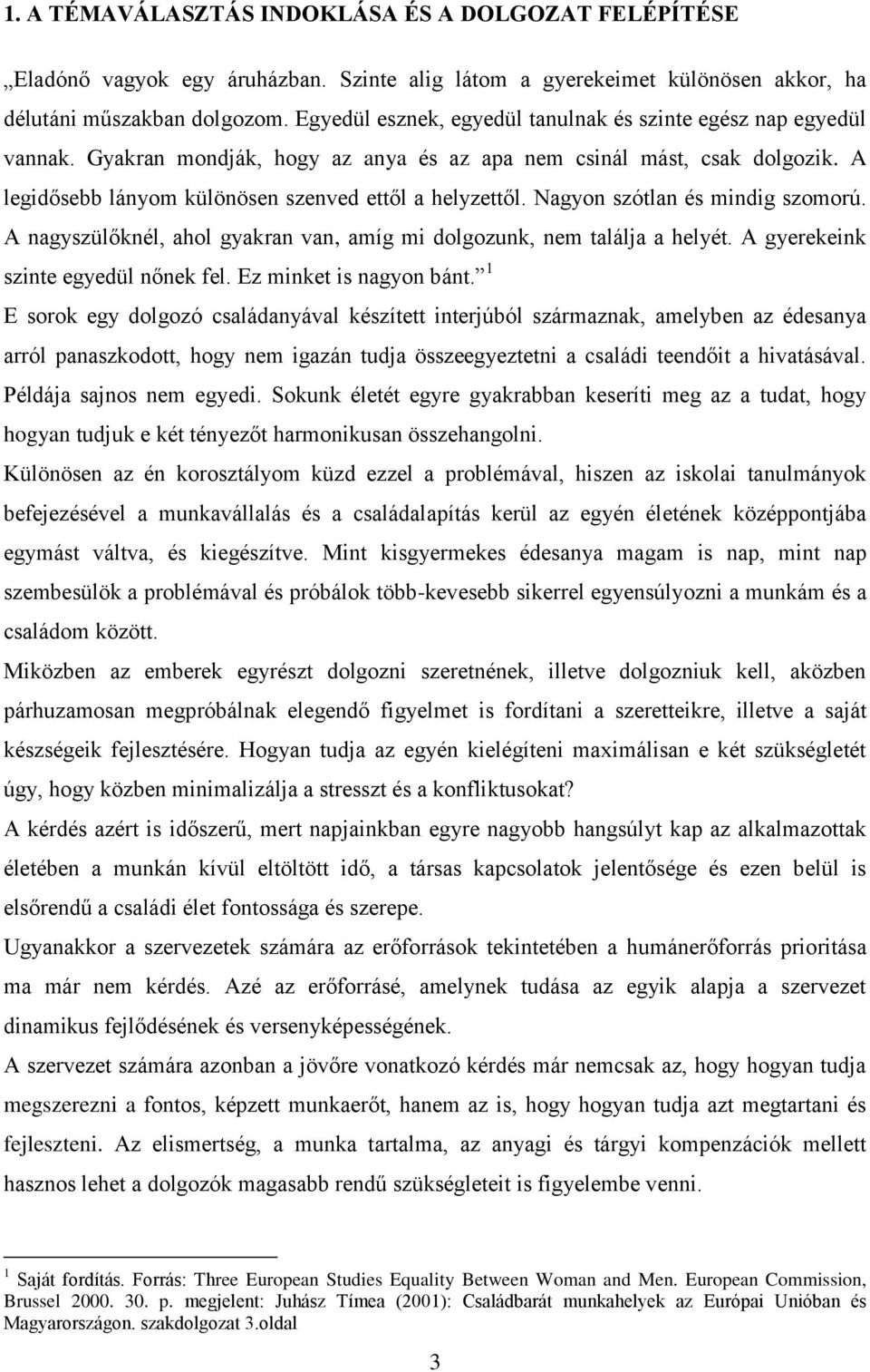 Nagyon szótlan és mindig szomorú. A nagyszülőknél, ahol gyakran van, amíg mi dolgozunk, nem találja a helyét. A gyerekeink szinte egyedül nőnek fel. Ez minket is nagyon bánt.