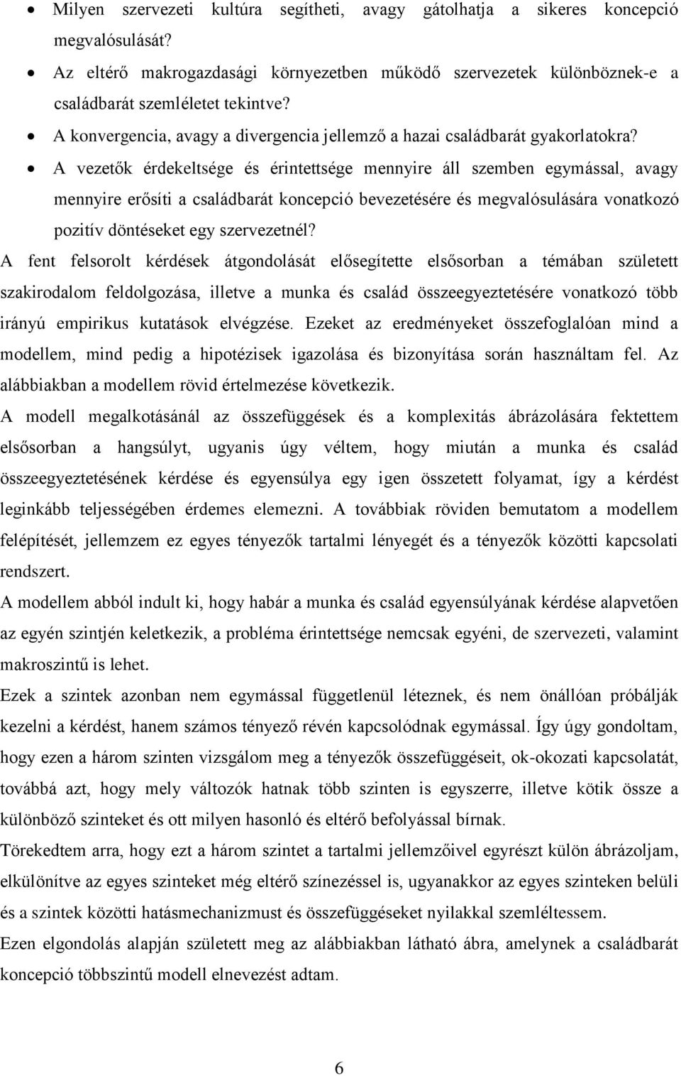 A vezetők érdekeltsége és érintettsége mennyire áll szemben egymással, avagy mennyire erősíti a családbarát koncepció bevezetésére és megvalósulására vonatkozó pozitív döntéseket egy szervezetnél?