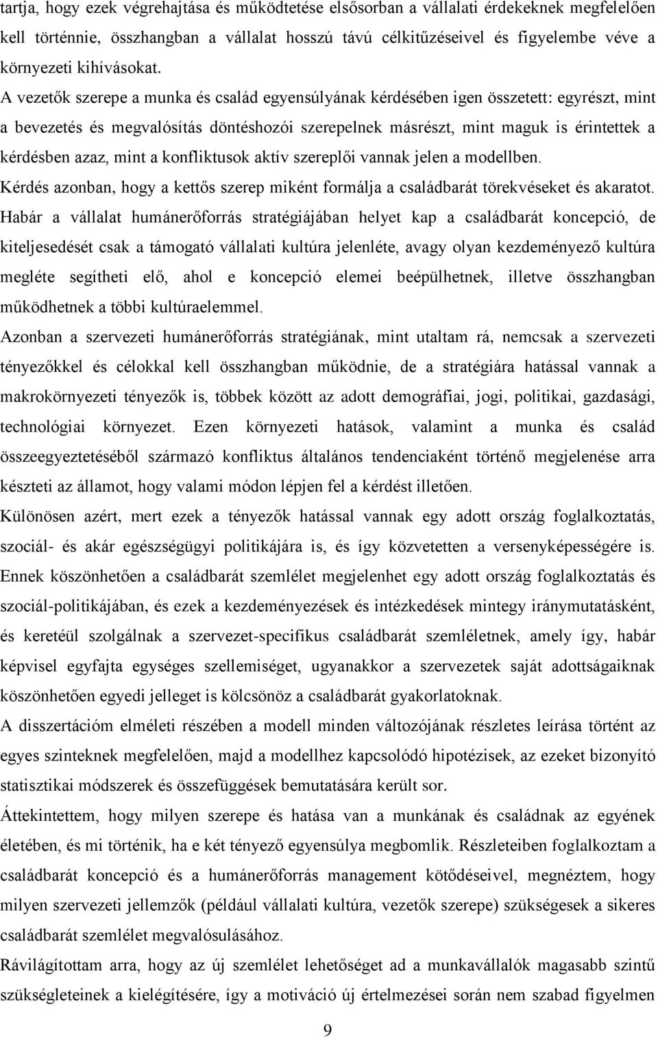 A vezetők szerepe a munka és család egyensúlyának kérdésében igen összetett: egyrészt, mint a bevezetés és megvalósítás döntéshozói szerepelnek másrészt, mint maguk is érintettek a kérdésben azaz,