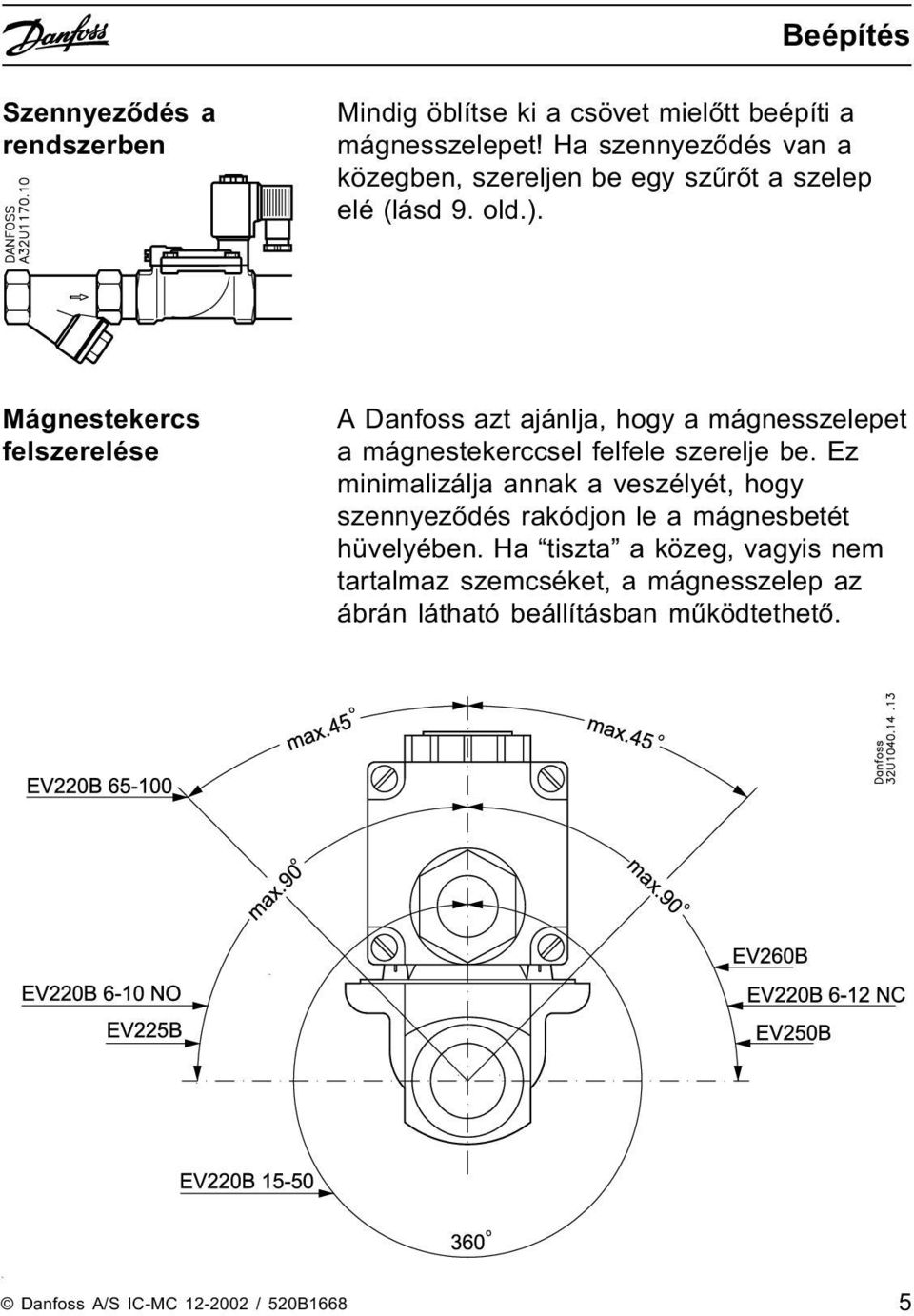 Mágnestekercs felszerelése A Danfoss azt ajánlja, hogy a mágnesszelepet a mágnestekerccsel felfele szerelje be.