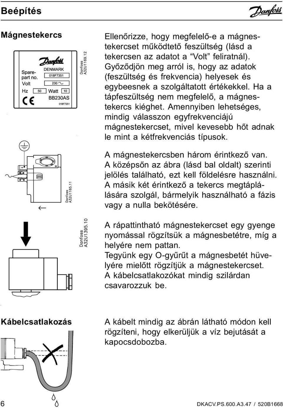 Amennyiben lehetséges, mindig válasszon egyfrekvenciájú mágnestekercset, mivel kevesebb hõt adnak le mint a kétfrekvenciás típusok. A mágnestekercsben három érintkezõ van.