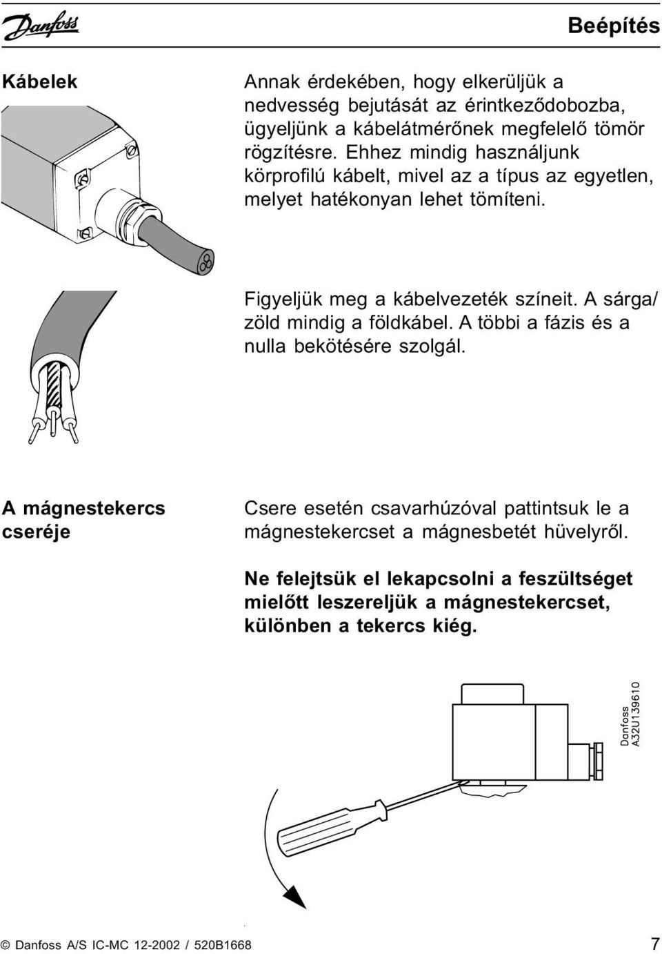 A sárga/ zöld mindig a földkábel. A többi a fázis és a nulla bekötésére szolgál.