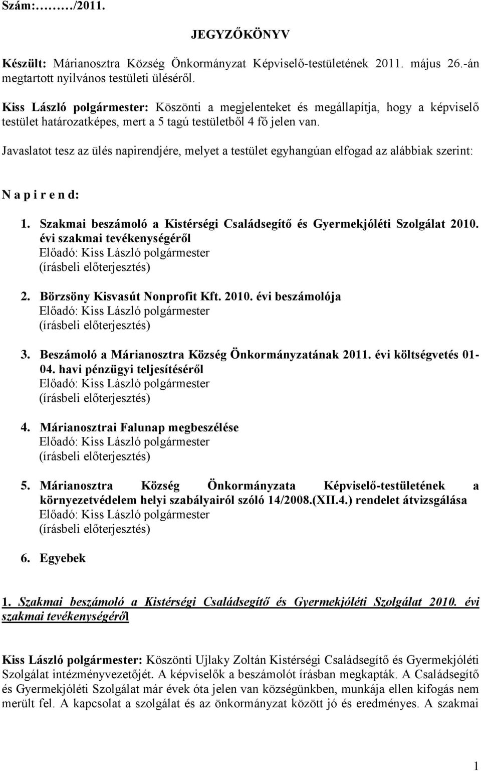 Javaslatot tesz az ülés napirendjére, melyet a testület egyhangúan elfogad az alábbiak szerint: N a p i r e n d: 1. Szakmai beszámoló a Kistérségi Családsegítő és Gyermekjóléti Szolgálat 2010.