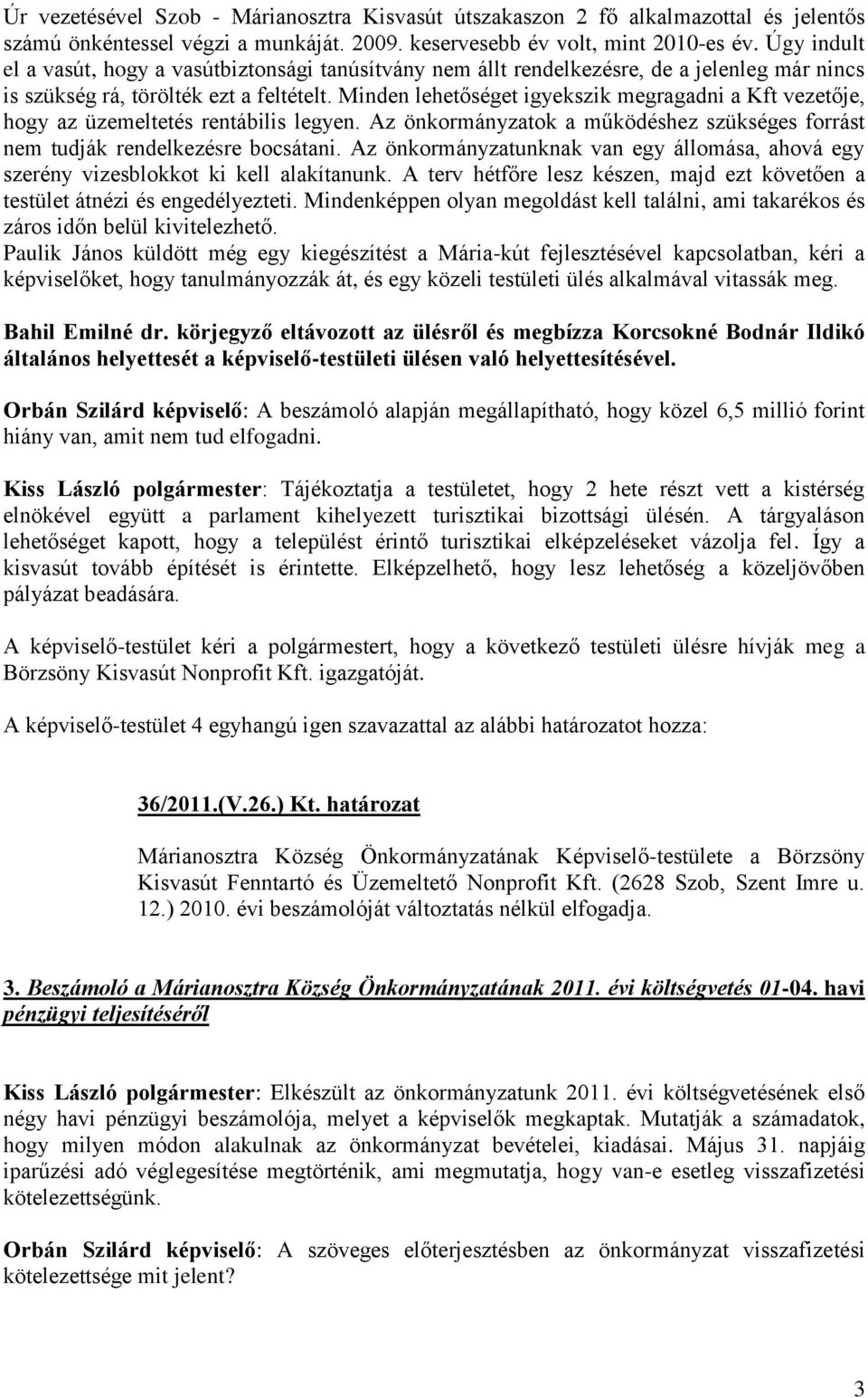 Minden lehetőséget igyekszik megragadni a Kft vezetője, hogy az üzemeltetés rentábilis legyen. Az önkormányzatok a működéshez szükséges forrást nem tudják rendelkezésre bocsátani.