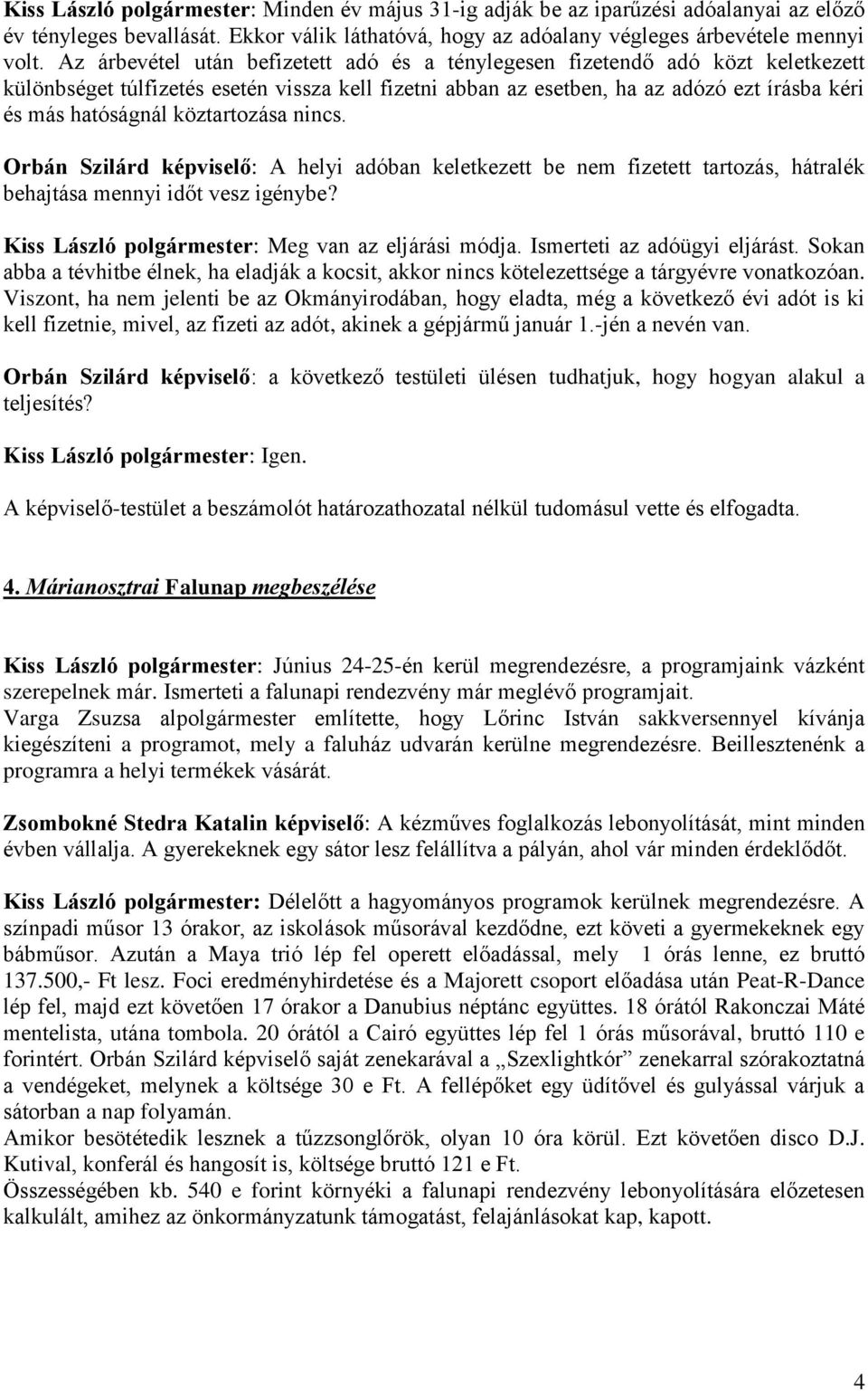 köztartozása nincs. Orbán Szilárd képviselő: A helyi adóban keletkezett be nem fizetett tartozás, hátralék behajtása mennyi időt vesz igénybe? Kiss László polgármester: Meg van az eljárási módja.