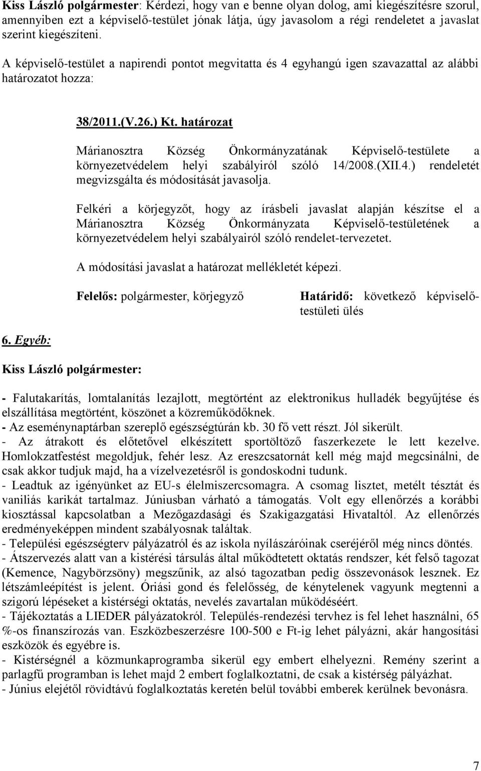 határozat Márianosztra Község Önkormányzatának Képviselő-testülete a környezetvédelem helyi szabályiról szóló 14/2008.(XII.4.) rendeletét megvizsgálta és módosítását javasolja.