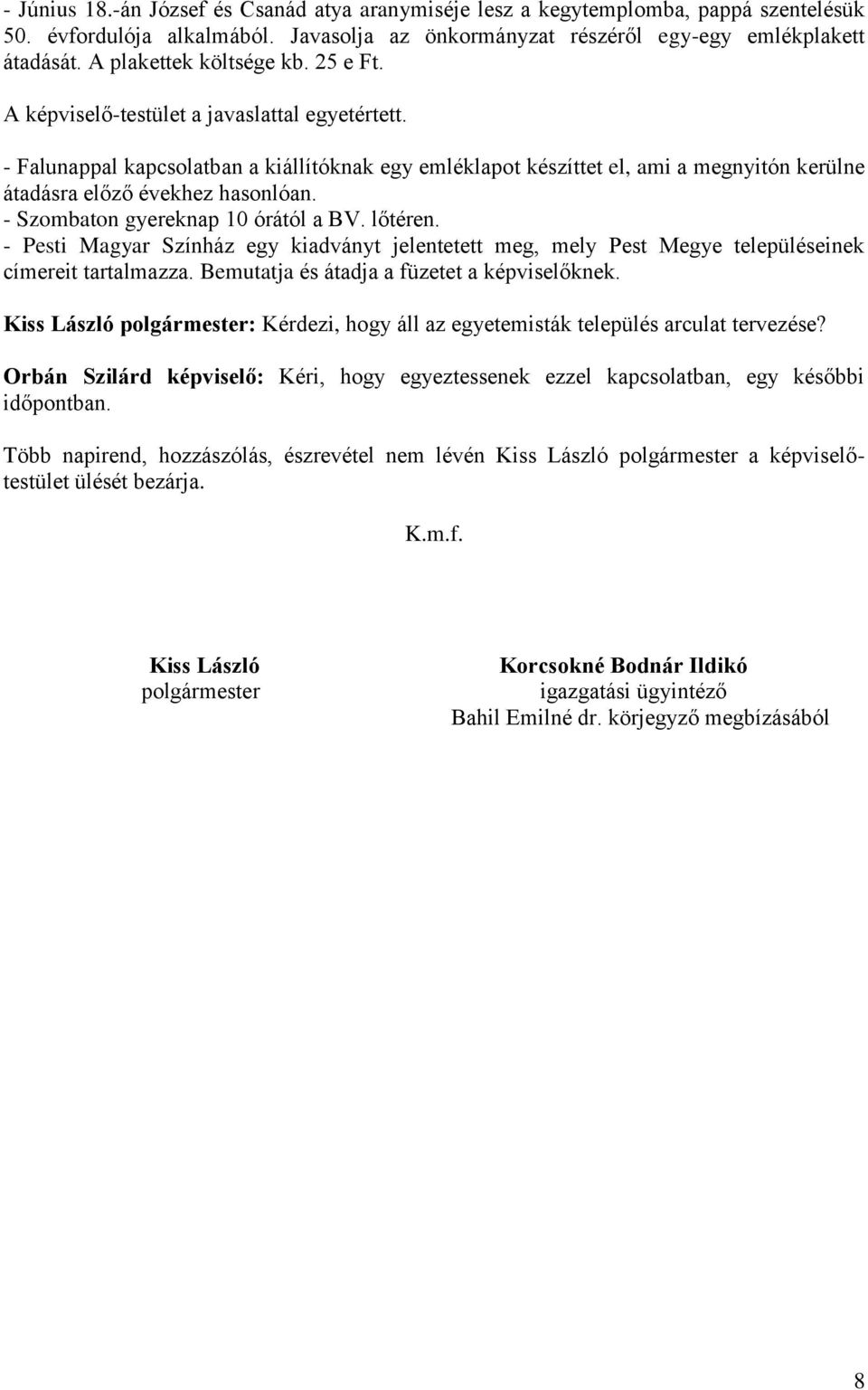 - Falunappal kapcsolatban a kiállítóknak egy emléklapot készíttet el, ami a megnyitón kerülne átadásra előző évekhez hasonlóan. - Szombaton gyereknap 10 órától a BV. lőtéren.