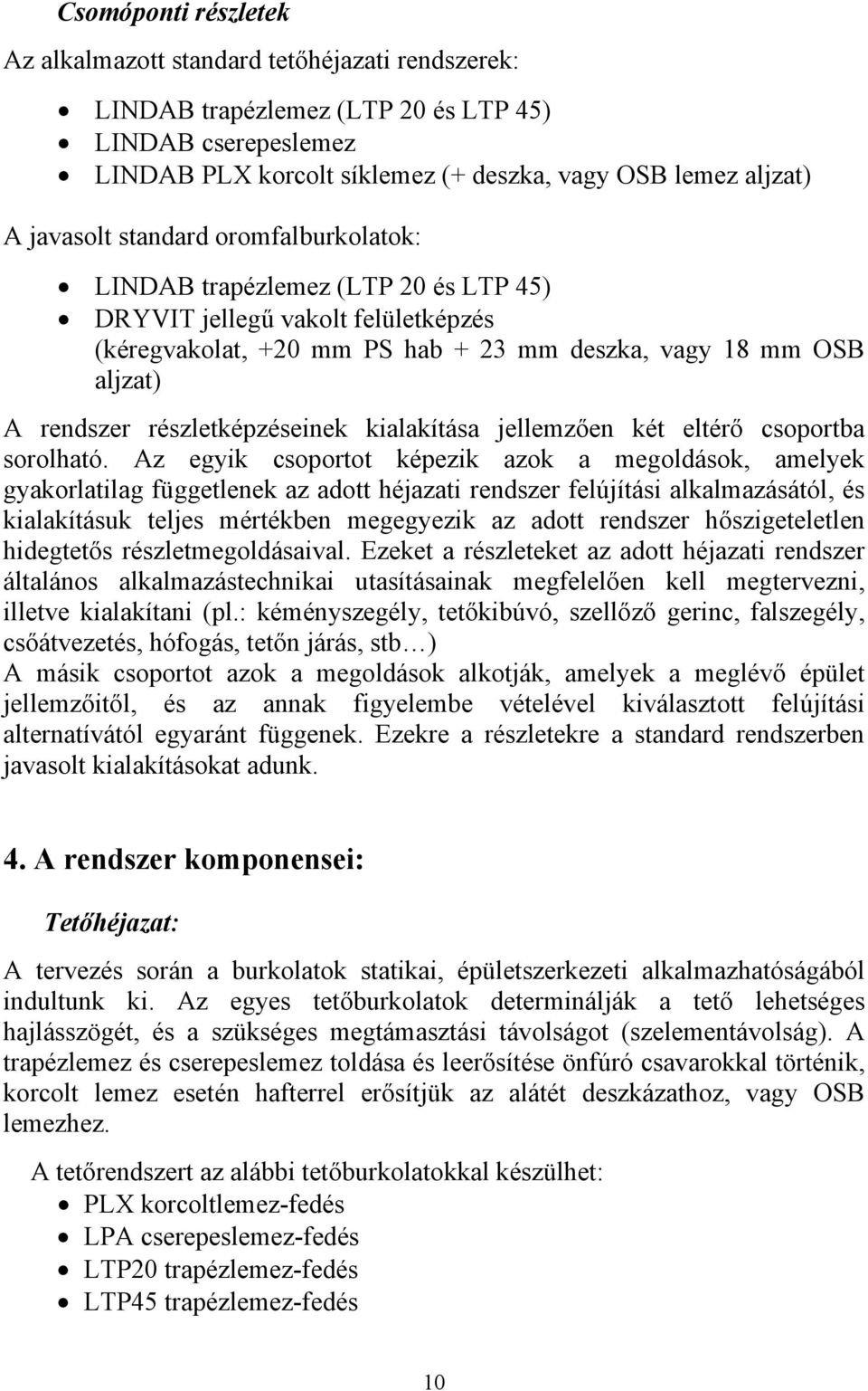 részletképzéseinek kialakítása jellemzően két eltérő csoportba sorolható.