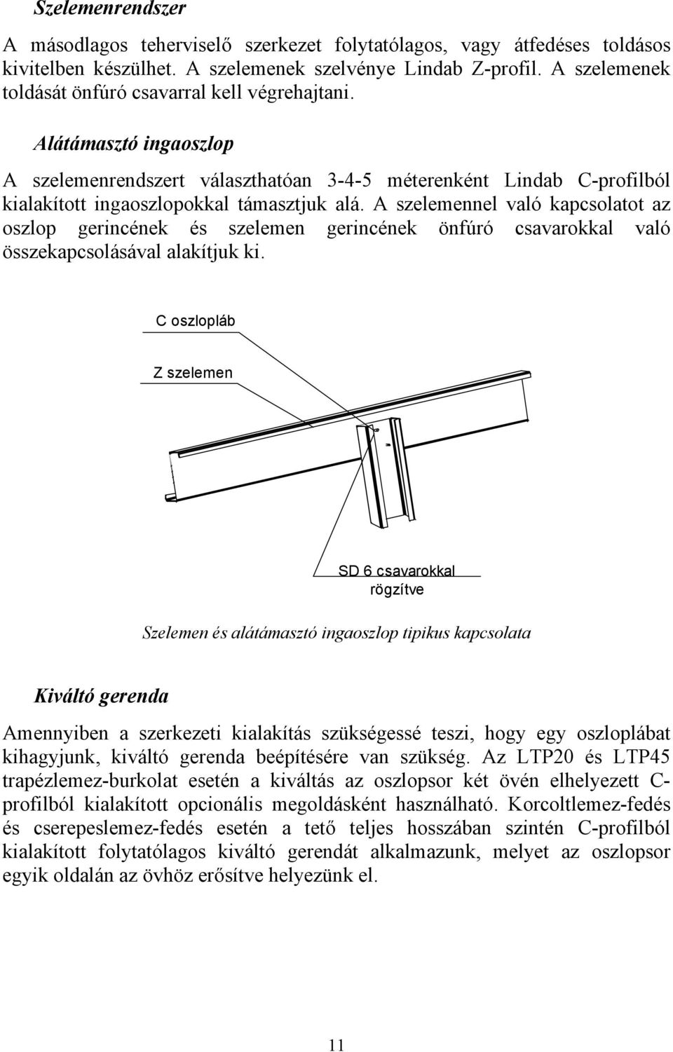 A szelemennel való kapcsolatot az oszlop gerincének és szelemen gerincének önfúró csavarokkal való összekapcsolásával alakítjuk ki.