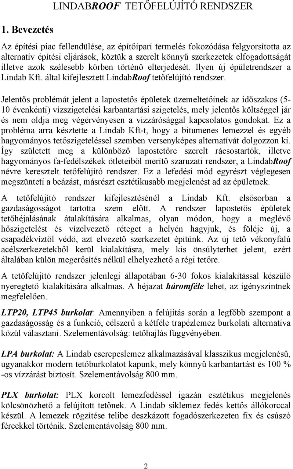 Jelentős problémát jelent a lapostetős épületek üzemeltetőinek az időszakos (5-10 évenkénti) vízszigetelési karbantartási szigetelés, mely jelentős költséggel jár és nem oldja meg végérvényesen a