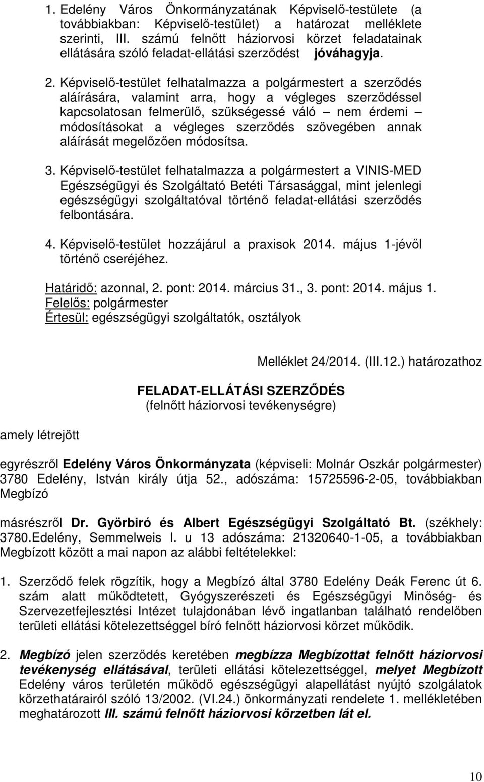 Képviselő-testület felhatalmazza a polgármestert a szerződés aláírására, valamint arra, hogy a végleges szerződéssel kapcsolatosan felmerülő, szükségessé váló nem érdemi módosításokat a végleges