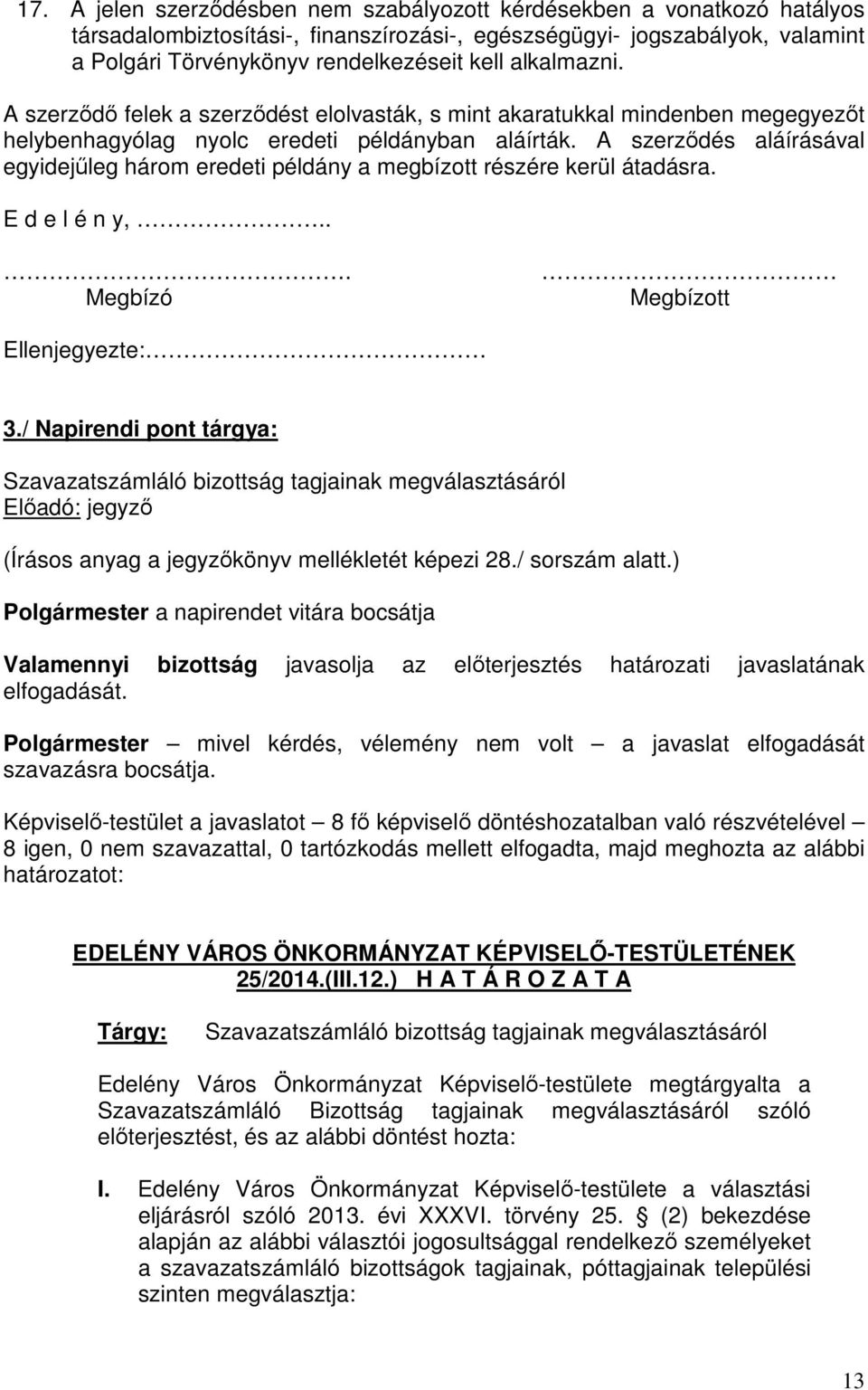 A szerződés aláírásával egyidejűleg három eredeti példány a megbízott részére kerül átadásra. E d e l é n y,... Megbízó Megbízott Ellenjegyezte: 3.