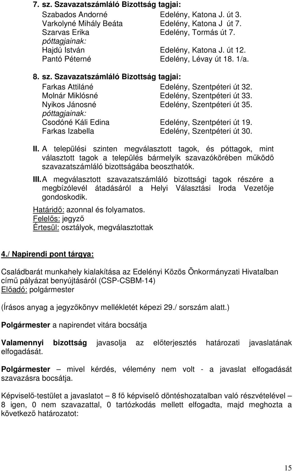 Molnár Miklósné Edelény, Szentpéteri út 33. Nyikos Jánosné Edelény, Szentpéteri út 35. póttagjainak: Csodóné Káli Edina Edelény, Szentpéteri út 19. Farkas Izabella Edelény, Szentpéteri út 30. II.