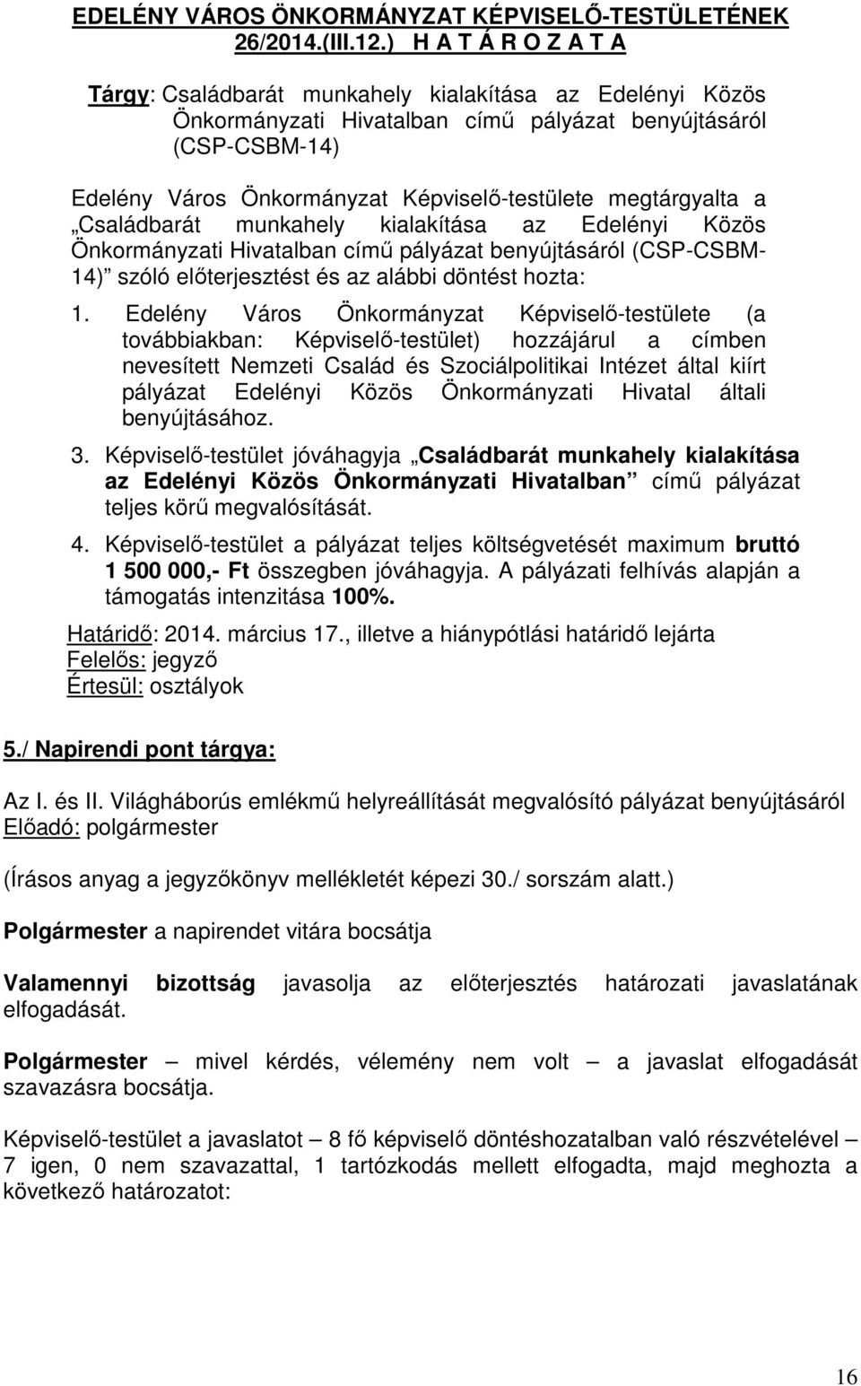 megtárgyalta a Családbarát munkahely kialakítása az Edelényi Közös Önkormányzati Hivatalban című pályázat benyújtásáról (CSP-CSBM- 14) szóló előterjesztést és az alábbi döntést hozta: 1.