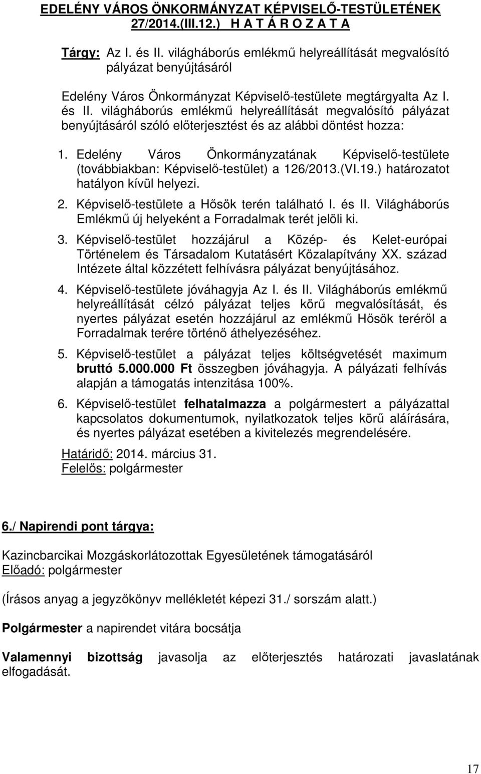 világháborús emlékmű helyreállítását megvalósító pályázat benyújtásáról szóló előterjesztést és az alábbi döntést hozza: 1.