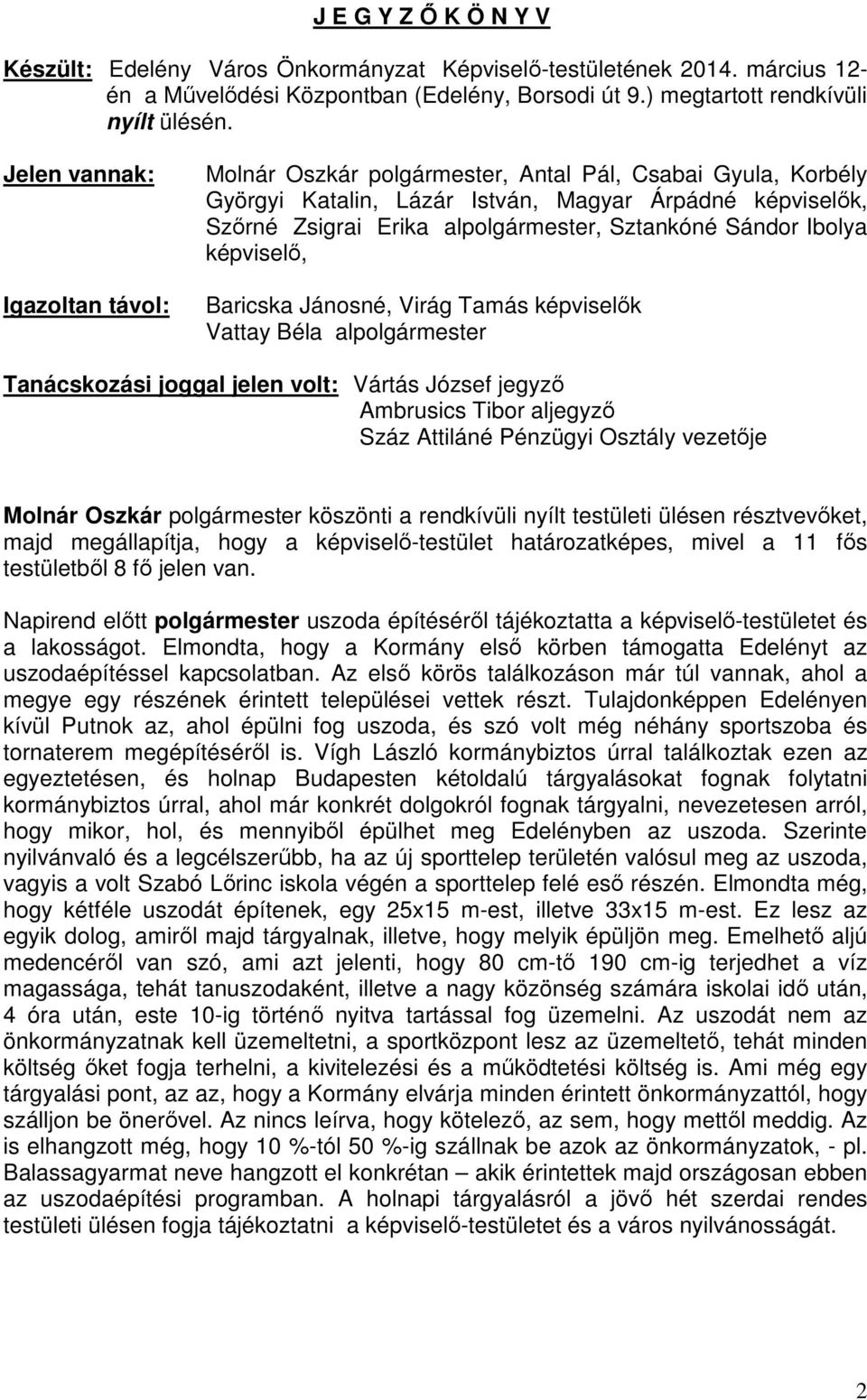 Sándor Ibolya képviselő, Baricska Jánosné, Virág Tamás képviselők Vattay Béla alpolgármester Tanácskozási joggal jelen volt: Vártás József jegyző Ambrusics Tibor aljegyző Száz Attiláné Pénzügyi