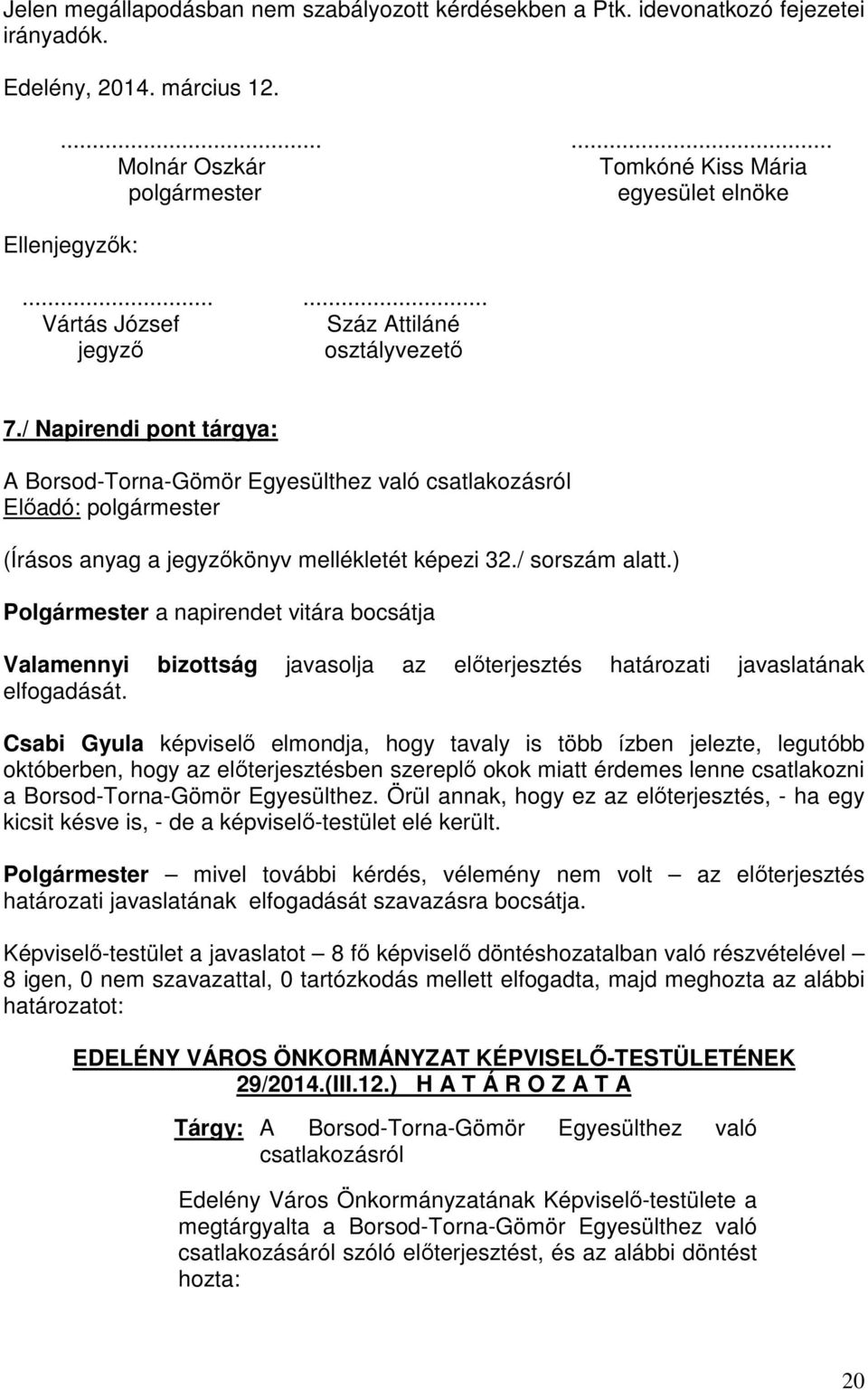 / sorszám alatt.) Polgármester a napirendet vitára bocsátja Valamennyi bizottság javasolja az előterjesztés határozati javaslatának elfogadását.