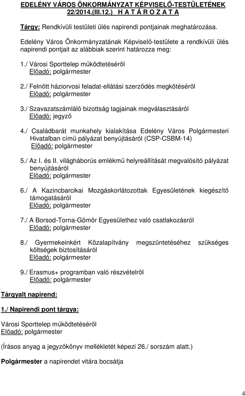 / Felnőtt háziorvosi feladat-ellátási szerződés megkötéséről 3./ Szavazatszámláló bizottság tagjainak megválasztásáról Előadó: jegyző 4.