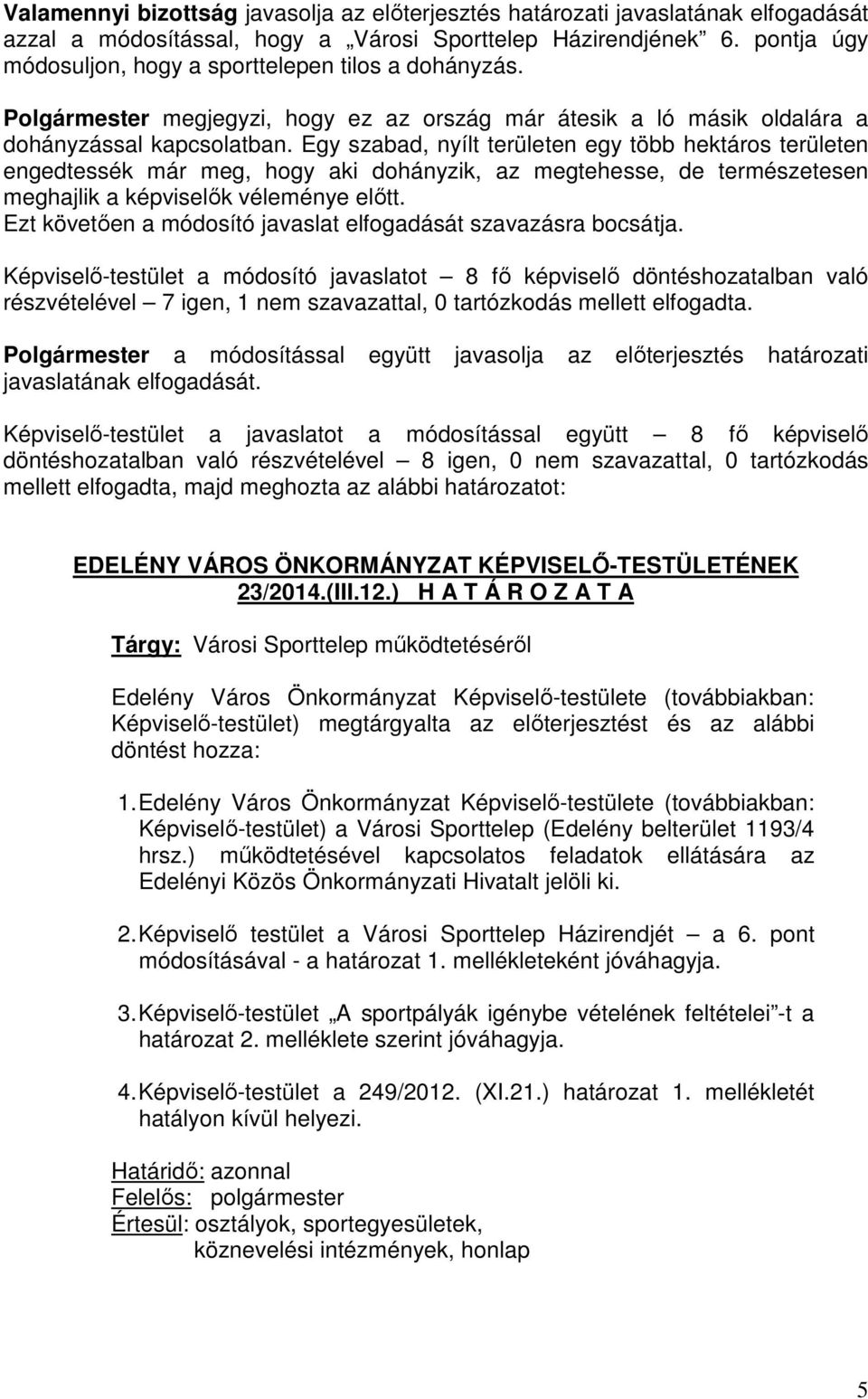 Egy szabad, nyílt területen egy több hektáros területen engedtessék már meg, hogy aki dohányzik, az megtehesse, de természetesen meghajlik a képviselők véleménye előtt.