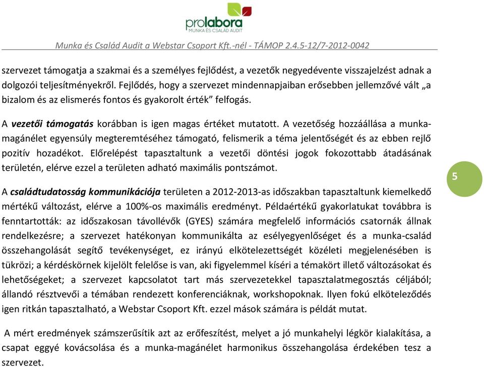 A vezetőség hozzáállása a munkamagánélet egyensúly megteremtéséhez támogató, felismerik a téma jelentőségét és az ebben rejlő pozitív hozadékot.