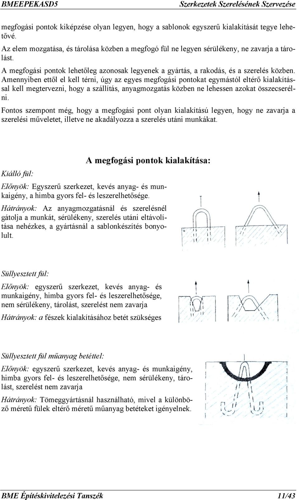 Amennyiben ettől el kell térni, úgy az egyes megfogási pontokat egymástól eltérő kialakítással kell megtervezni, hogy a szállítás, anyagmozgatás közben ne lehessen azokat összecserélni.