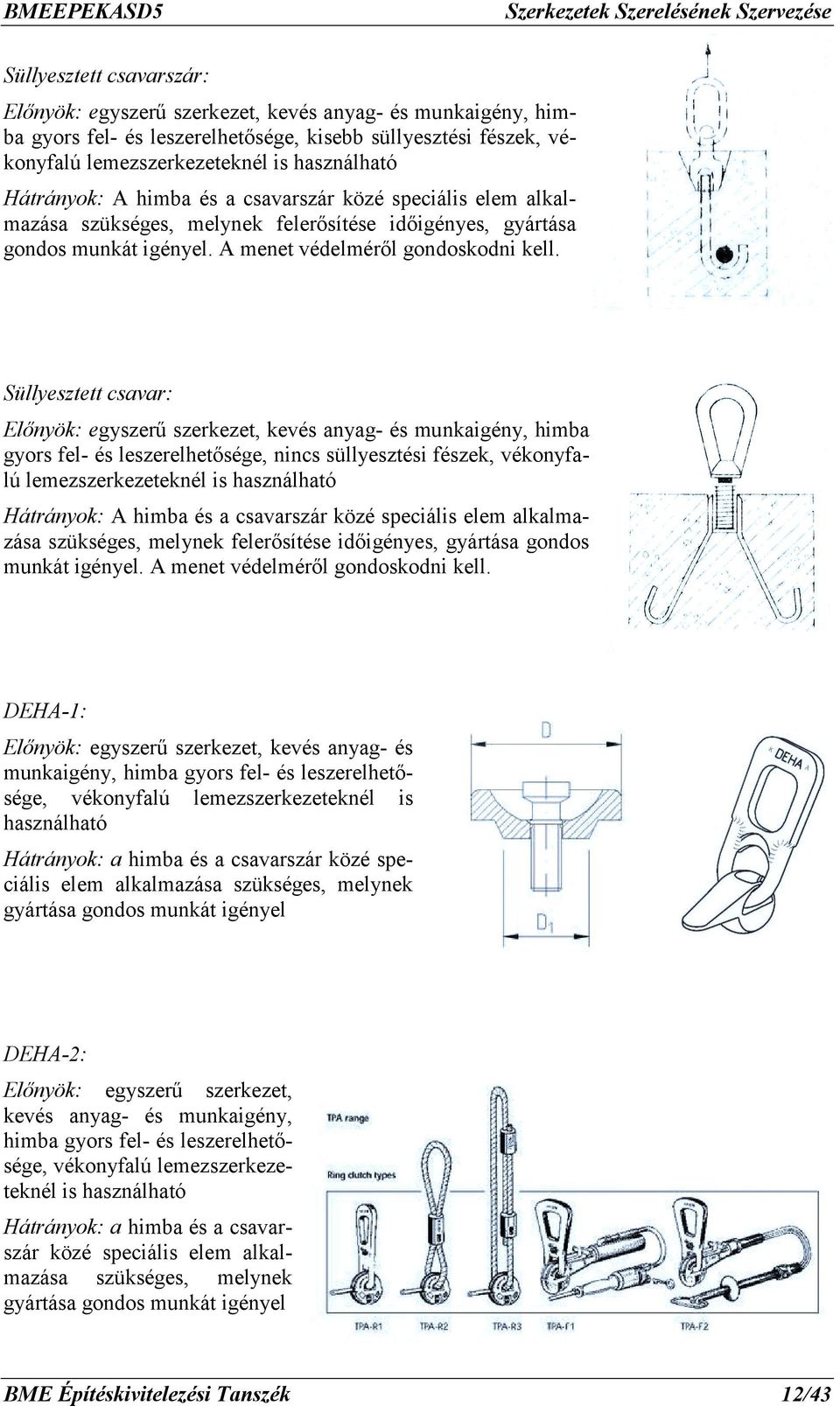 Süllyesztett csavar: Előnyök: egyszerű szerkezet, kevés anyag- és munkaigény, himba gyors fel- és leszerelhetősége, nincs süllyesztési fészek, vékonyfalú lemezszerkezeteknél is használható  DEHA-1: