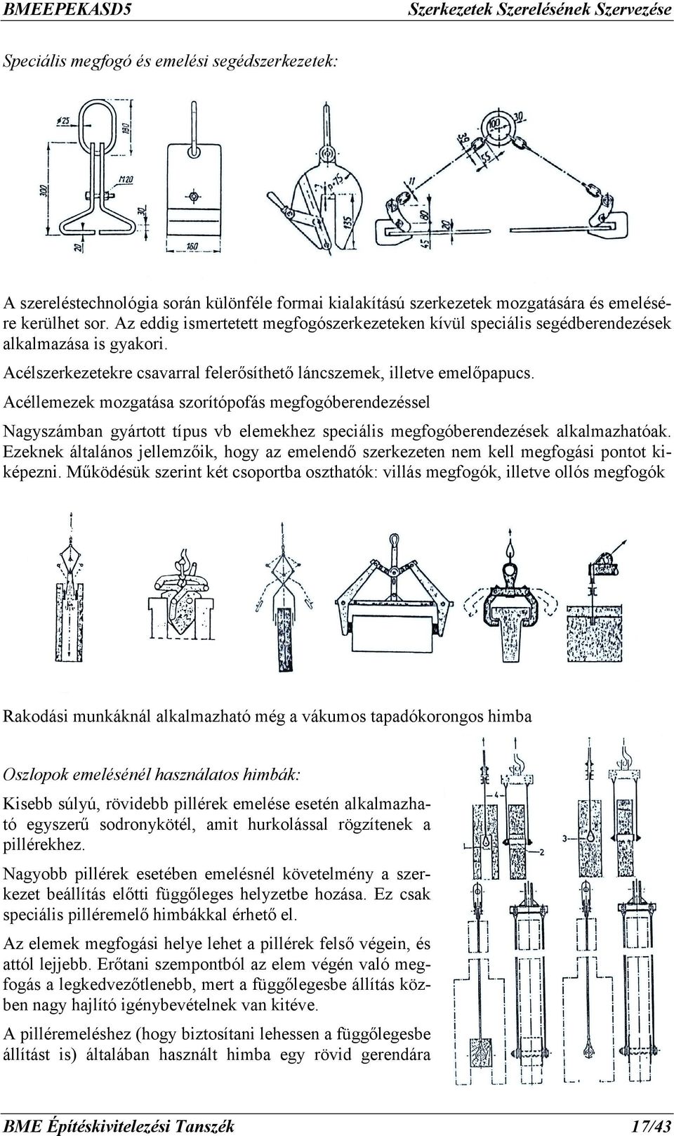 Acéllemezek mozgatása szorítópofás megfogóberendezéssel Nagyszámban gyártott típus vb elemekhez speciális megfogóberendezések alkalmazhatóak.