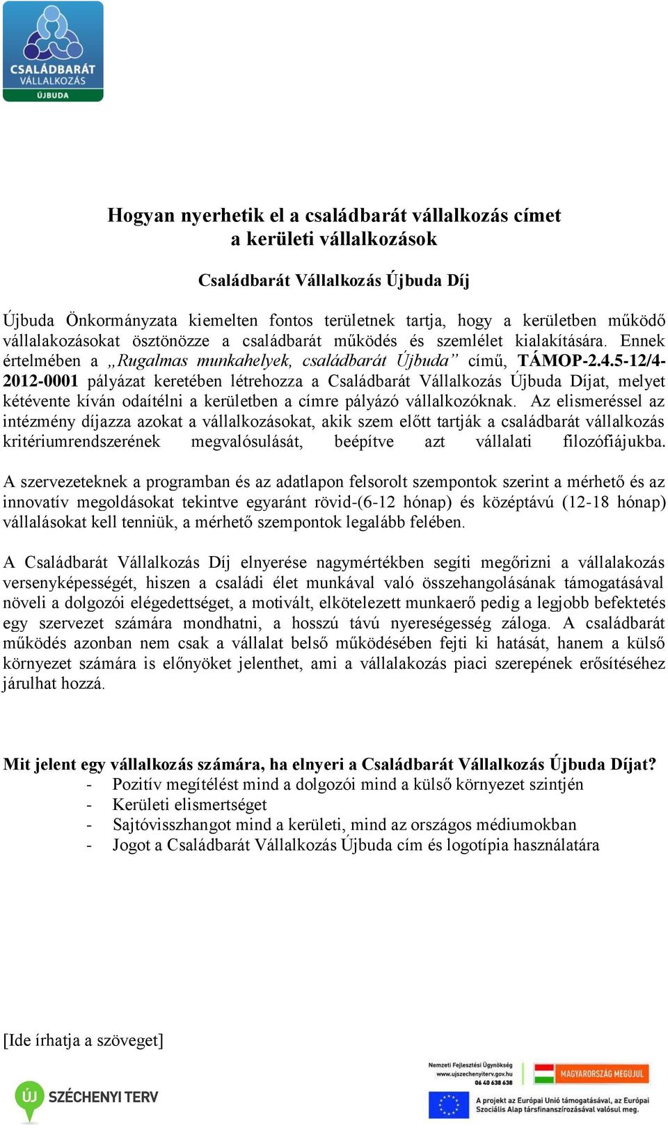 5-12/4-2012-0001 pályázat keretében létrehozza a Családbarát Vállalkozás Újbuda Díjat, melyet kétévente kíván odaítélni a kerületben a címre pályázó vállalkozóknak.