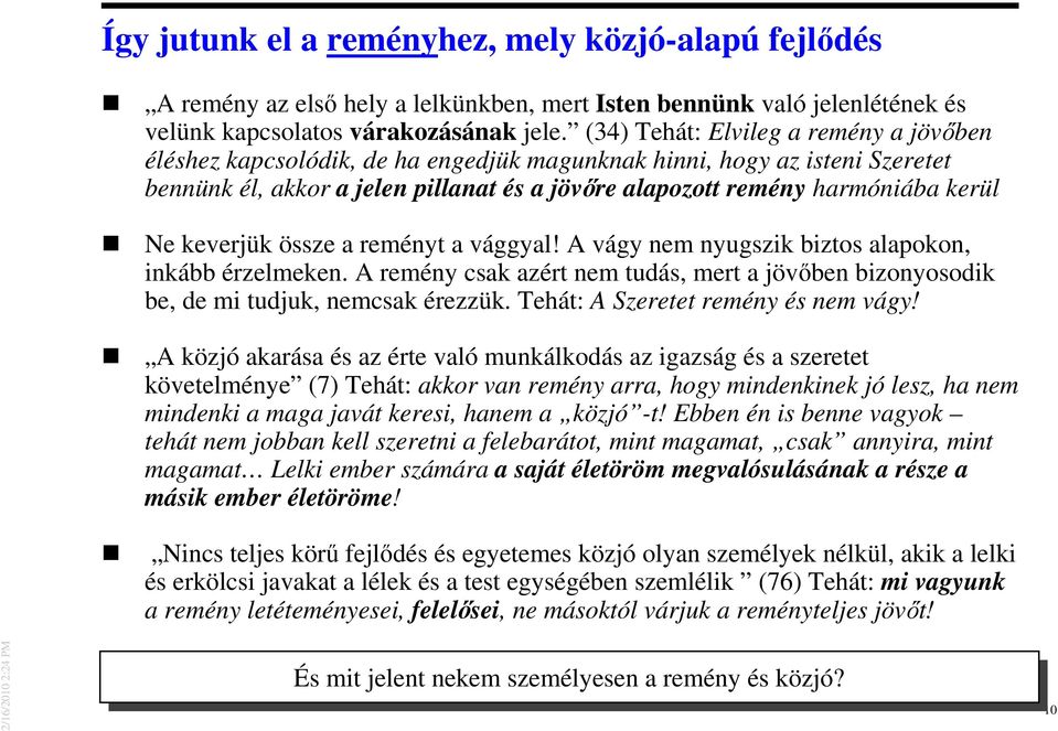 keverjük össze a reményt a vággyal! A vágy nem nyugszik biztos alapokon, inkább érzelmeken. A remény csak azért nem tudás, mert a jövıben bizonyosodik be, de mi tudjuk, nemcsak érezzük.